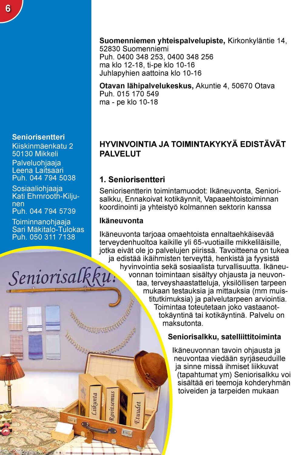 015 170 549 ma - pe klo 10-18 Seniorisentteri Kiiskinmäenkatu 2 50130 Mikkeli Palveluohjaaja Leena Laitsaari Puh. 044 794 5038 Sosiaaliohjaaja Kati Ehrnrooth-Kiljunen Puh.