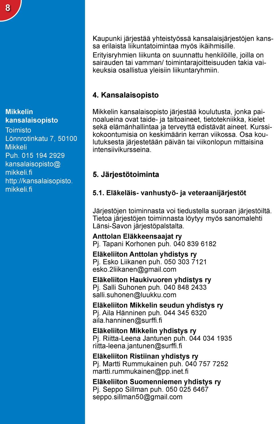 Kansalaisopisto Mikkelin kansalaisopisto Toimisto Lönnrotinkatu 7, 50100 Mikkeli Puh. 015 194 2929 kansalaisopisto@ mikkeli.