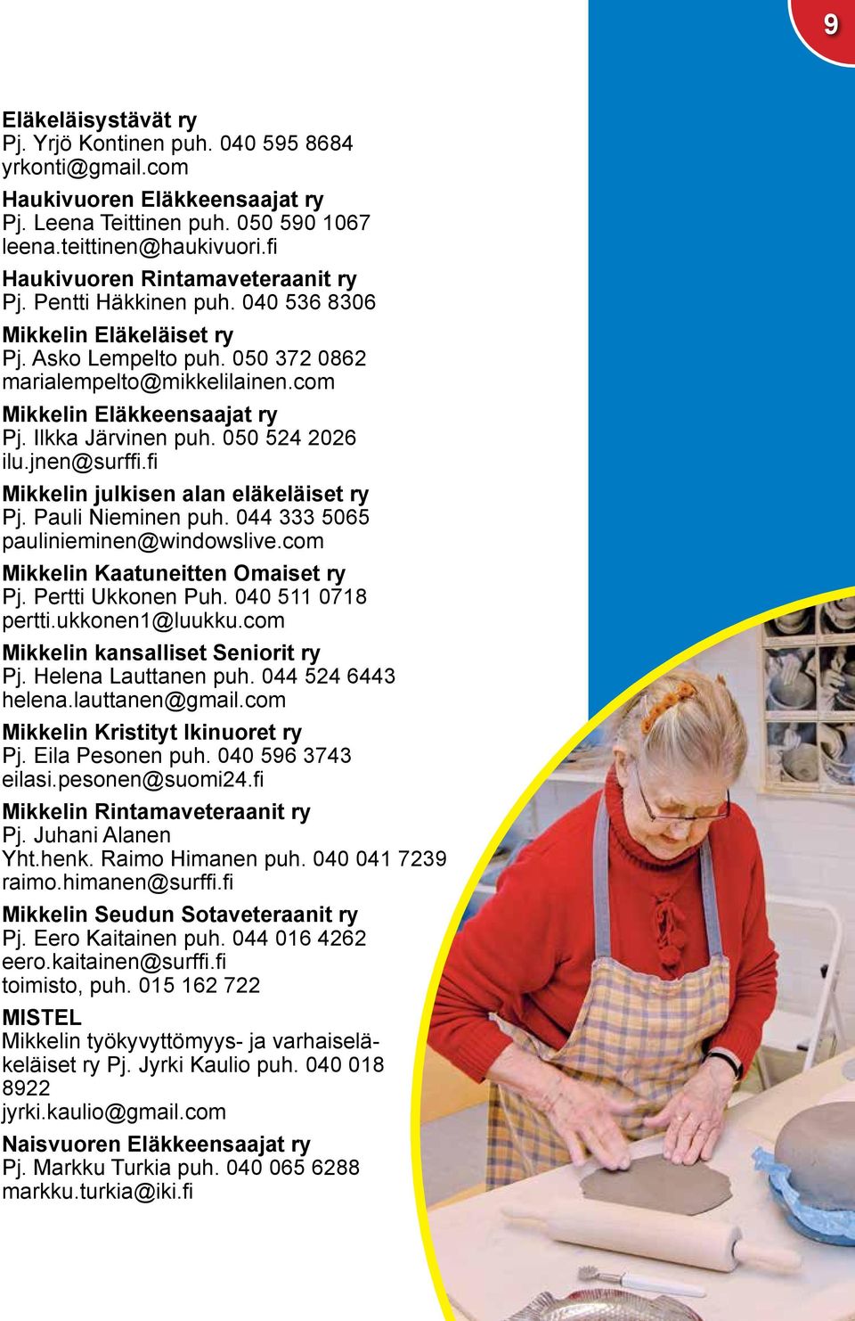 Ilkka Järvinen puh. 050 524 2026 ilu.jnen@surffi.fi Mikkelin julkisen alan eläkeläiset ry Pj. Pauli Nieminen puh. 044 333 5065 paulinieminen@windowslive.com Mikkelin Kaatuneitten Omaiset ry Pj.