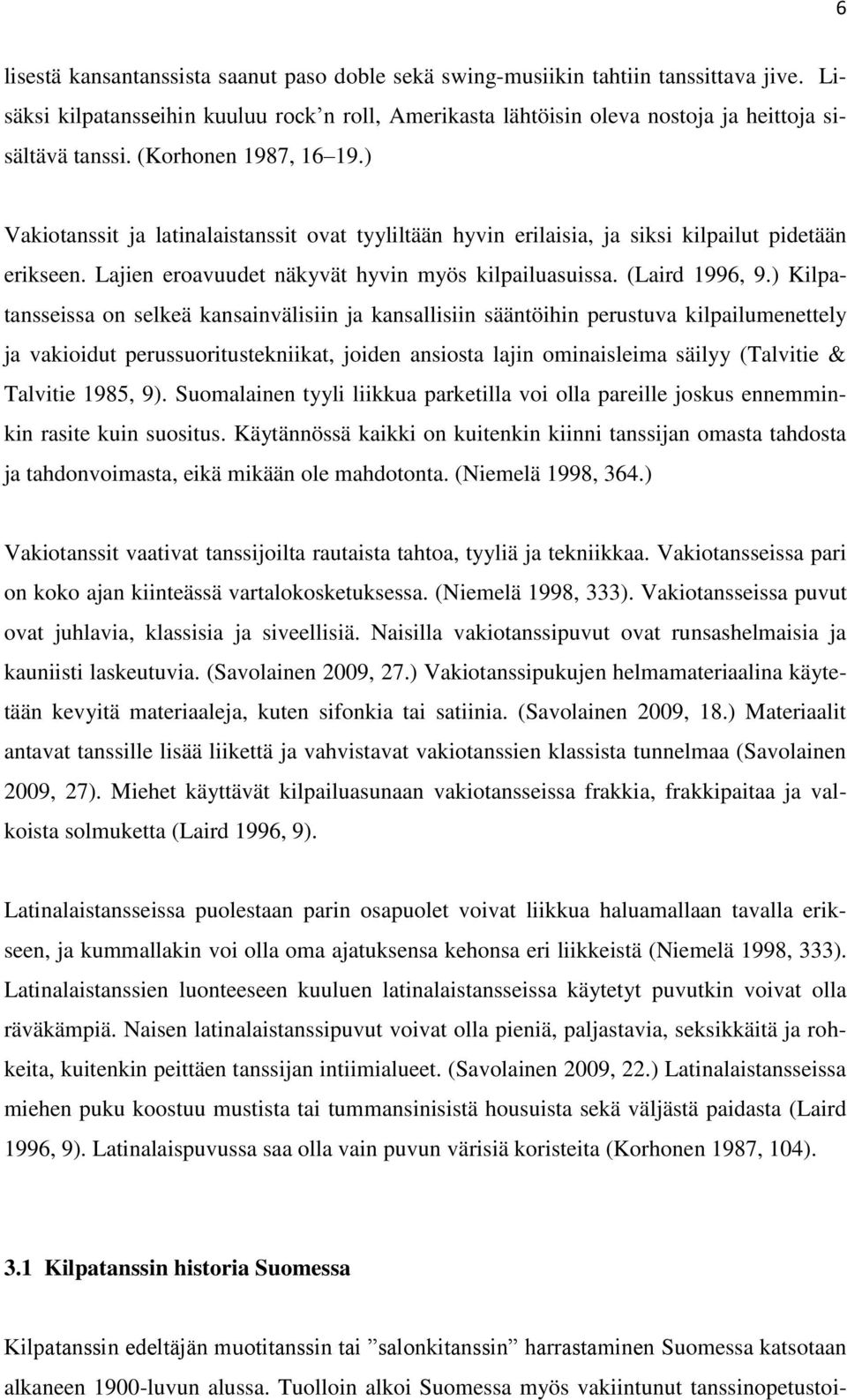 ) Kilpatansseissa on selkeä kansainvälisiin ja kansallisiin sääntöihin perustuva kilpailumenettely ja vakioidut perussuoritustekniikat, joiden ansiosta lajin ominaisleima säilyy (Talvitie & Talvitie