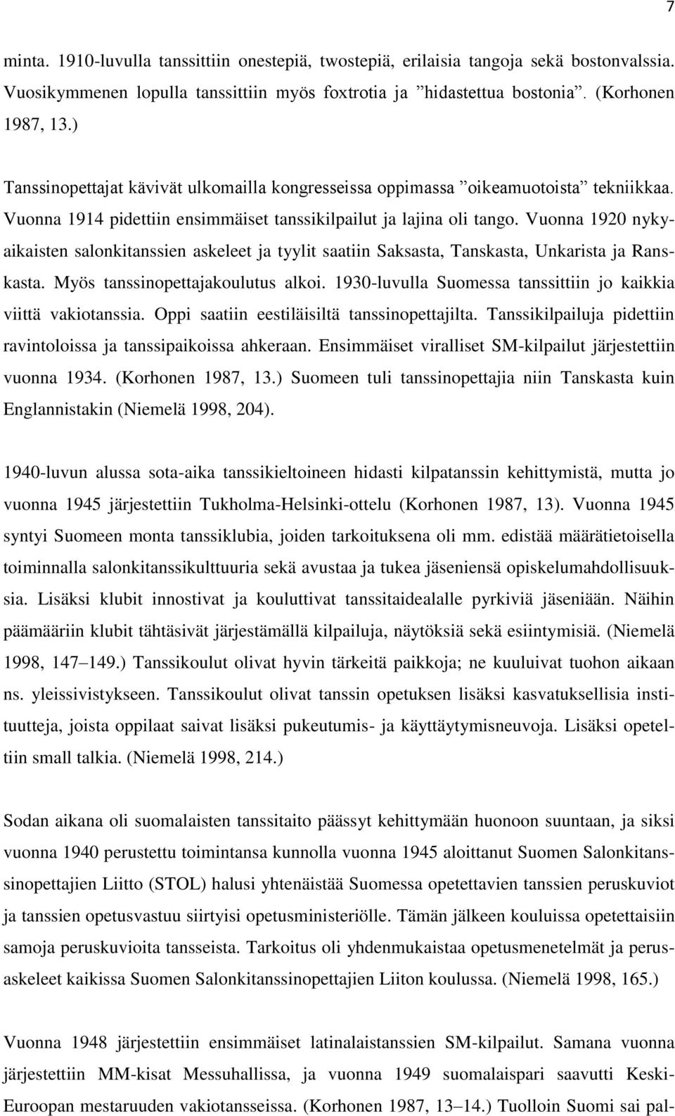 Vuonna 1920 nykyaikaisten salonkitanssien askeleet ja tyylit saatiin Saksasta, Tanskasta, Unkarista ja Ranskasta. Myös tanssinopettajakoulutus alkoi.