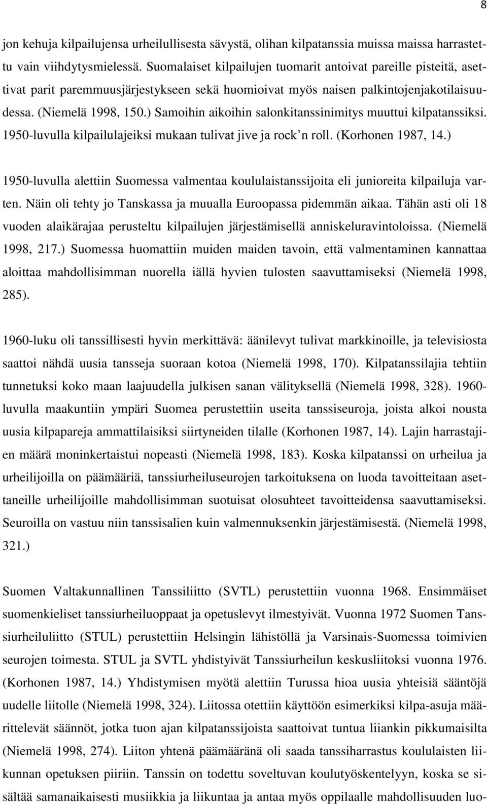 ) Samoihin aikoihin salonkitanssinimitys muuttui kilpatanssiksi. 1950-luvulla kilpailulajeiksi mukaan tulivat jive ja rock n roll. (Korhonen 1987, 14.