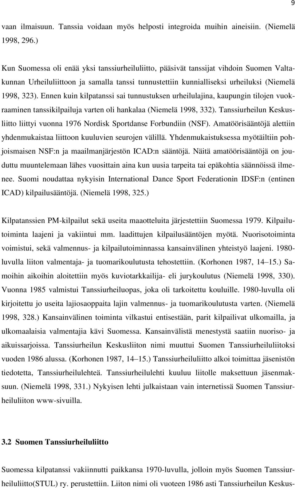 Ennen kuin kilpatanssi sai tunnustuksen urheilulajina, kaupungin tilojen vuokraaminen tanssikilpailuja varten oli hankalaa (Niemelä 1998, 332).