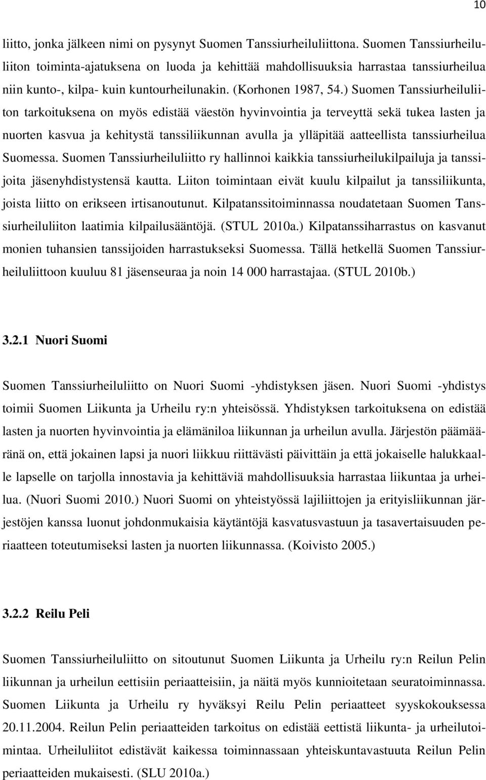 ) Suomen Tanssiurheiluliiton tarkoituksena on myös edistää väestön hyvinvointia ja terveyttä sekä tukea lasten ja nuorten kasvua ja kehitystä tanssiliikunnan avulla ja ylläpitää aatteellista