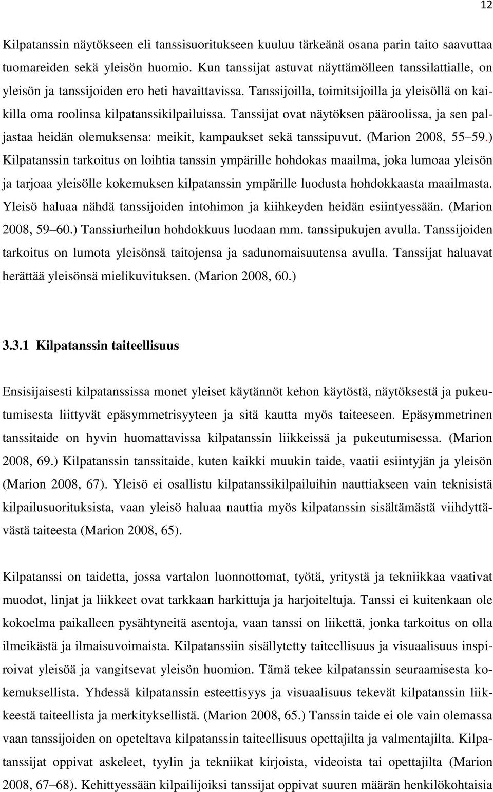 Tanssijat ovat näytöksen pääroolissa, ja sen paljastaa heidän olemuksensa: meikit, kampaukset sekä tanssipuvut. (Marion 2008, 55 59.