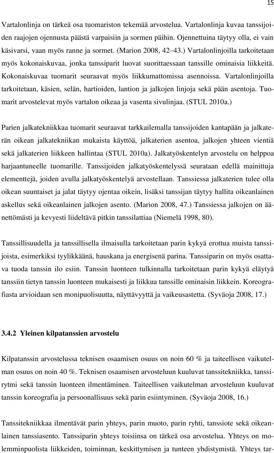 ) Vartalonlinjoilla tarkoitetaan myös kokonaiskuvaa, jonka tanssiparit luovat suorittaessaan tanssille ominaisia liikkeitä. Kokonaiskuvaa tuomarit seuraavat myös liikkumattomissa asennoissa.