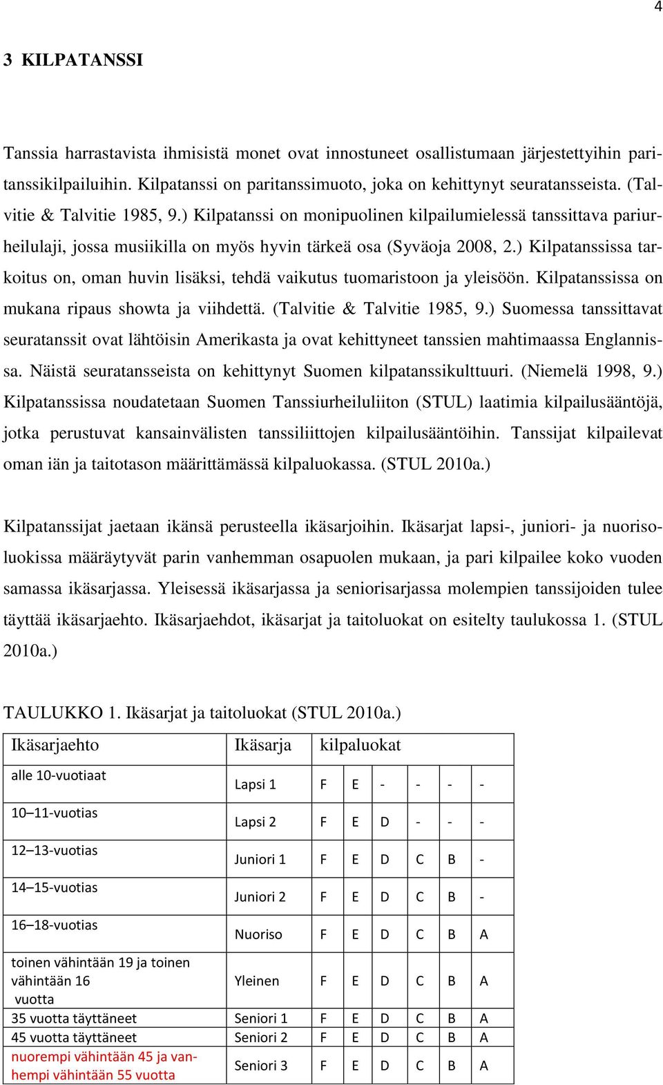 ) Kilpatanssissa tarkoitus on, oman huvin lisäksi, tehdä vaikutus tuomaristoon ja yleisöön. Kilpatanssissa on mukana ripaus showta ja viihdettä. (Talvitie & Talvitie 1985, 9.
