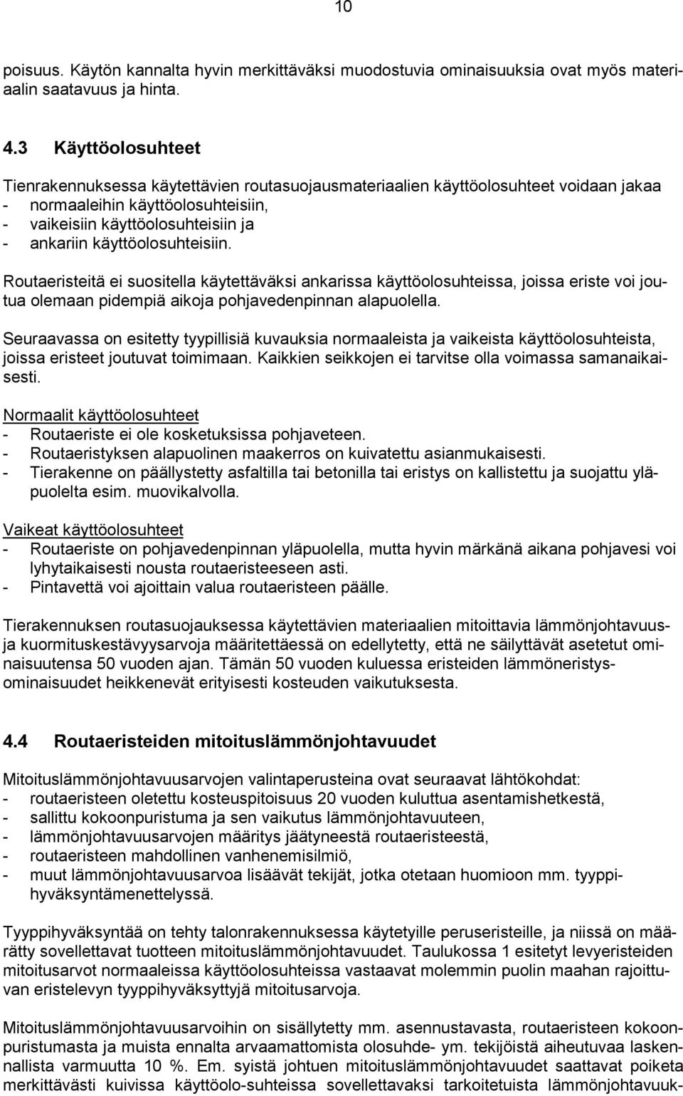 käyttöolosuhteisiin. Routaeristeitä ei suositella käytettäväksi ankarissa käyttöolosuhteissa, joissa eriste voi joutua olemaan pidempiä aikoja pohjavedenpinnan alapuolella.