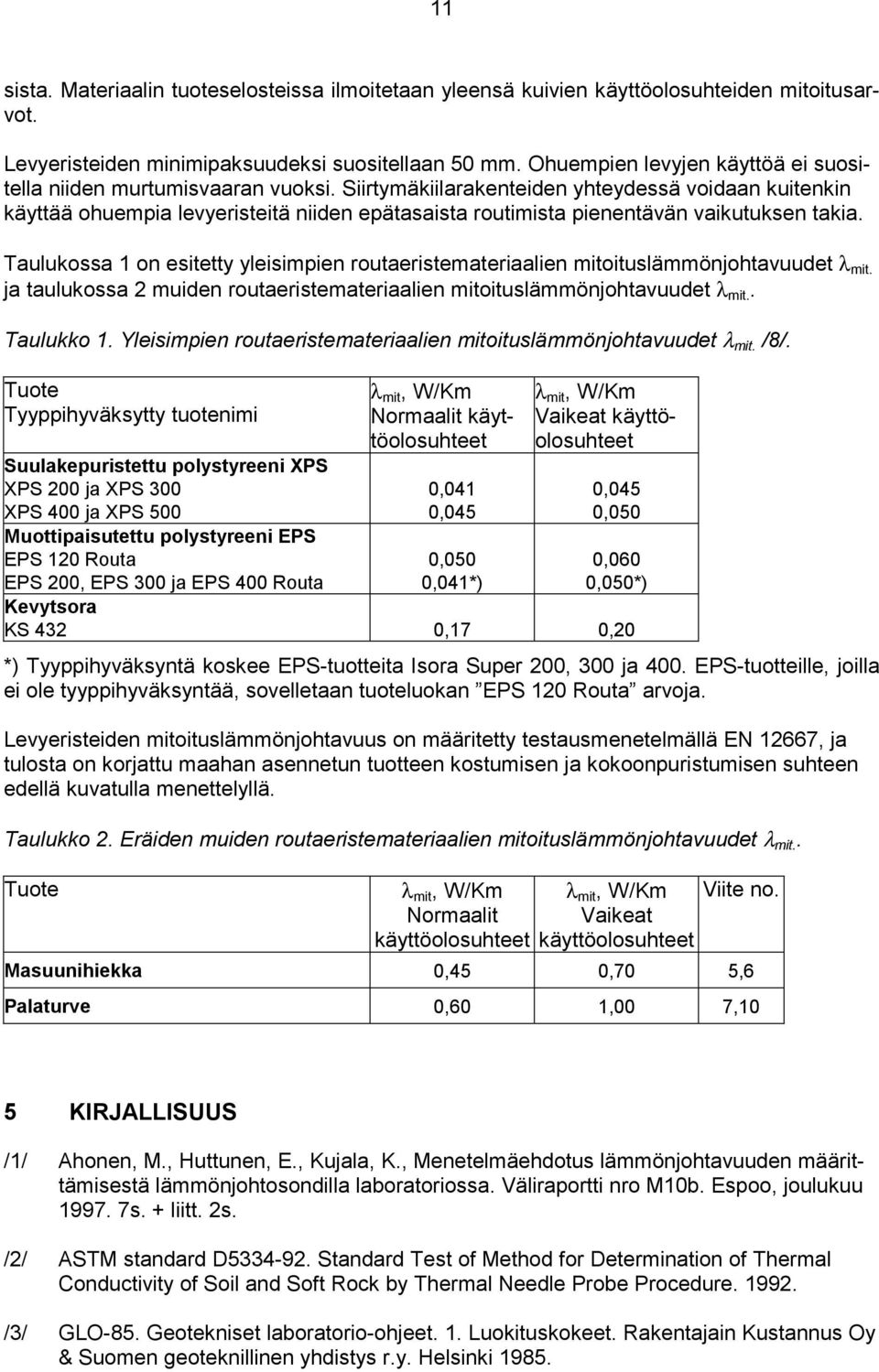 Siirtymäkiilarakenteiden yhteydessä voidaan kuitenkin käyttää ohuempia levyeristeitä niiden epätasaista routimista pienentävän vaikutuksen takia.