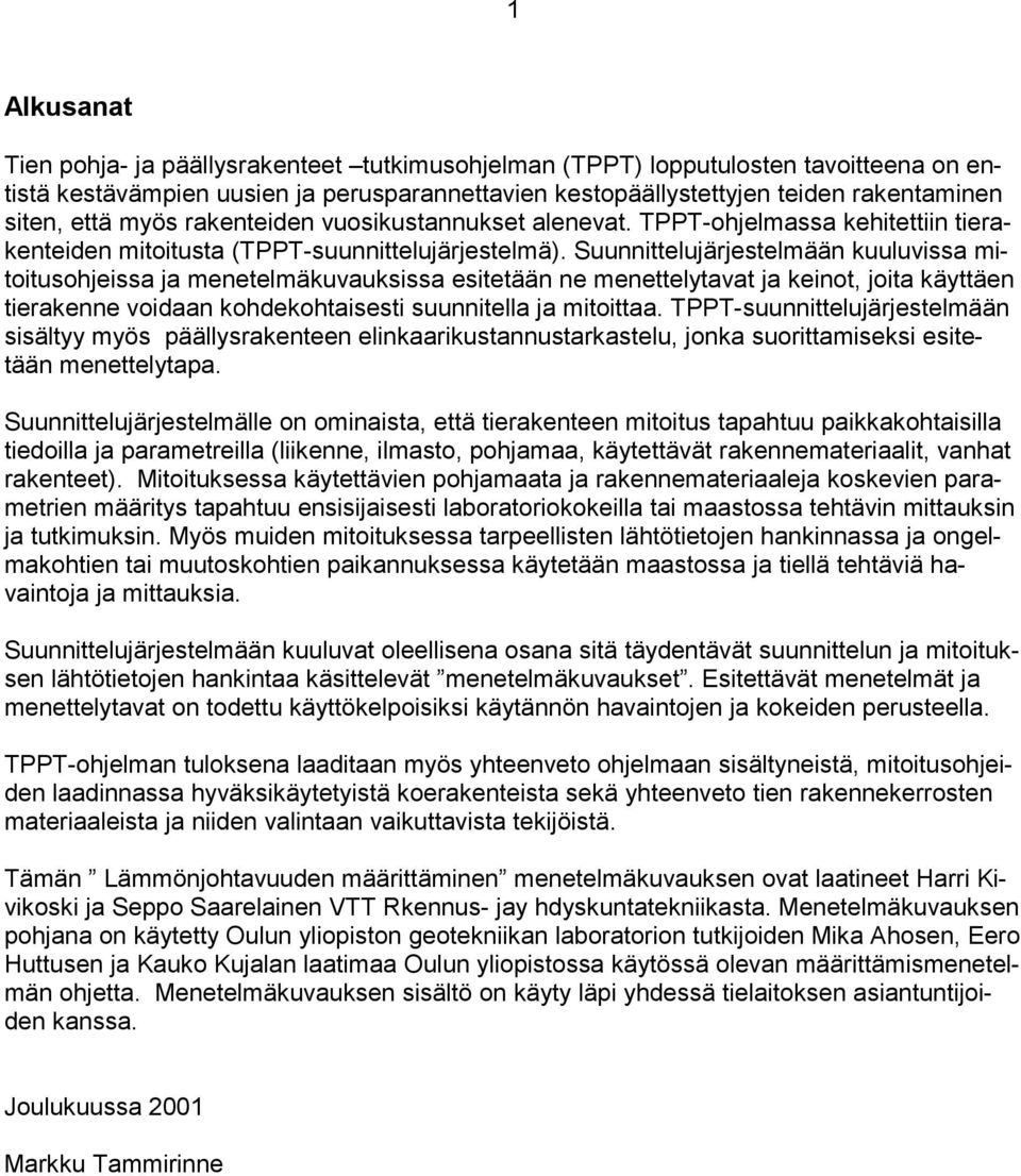 Suunnittelujärjestelmään kuuluvissa mitoitusohjeissa ja menetelmäkuvauksissa esitetään ne menettelytavat ja keinot, joita käyttäen tierakenne voidaan kohdekohtaisesti suunnitella ja mitoittaa.