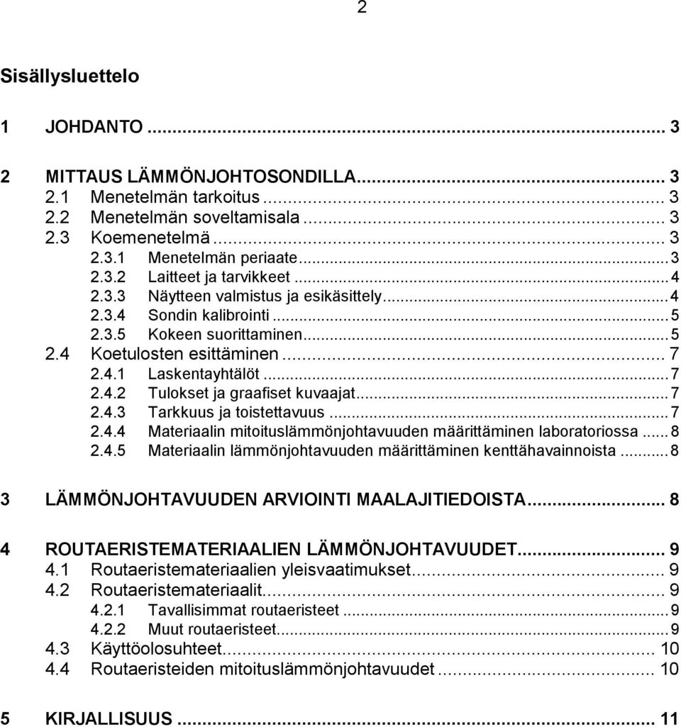 ..7 2.4.3 Tarkkuus ja toistettavuus...7 2.4.4 Materiaalin mitoituslämmönjohtavuuden määrittäminen laboratoriossa... 8 2.4.5 Materiaalin lämmönjohtavuuden määrittäminen kenttähavainnoista.