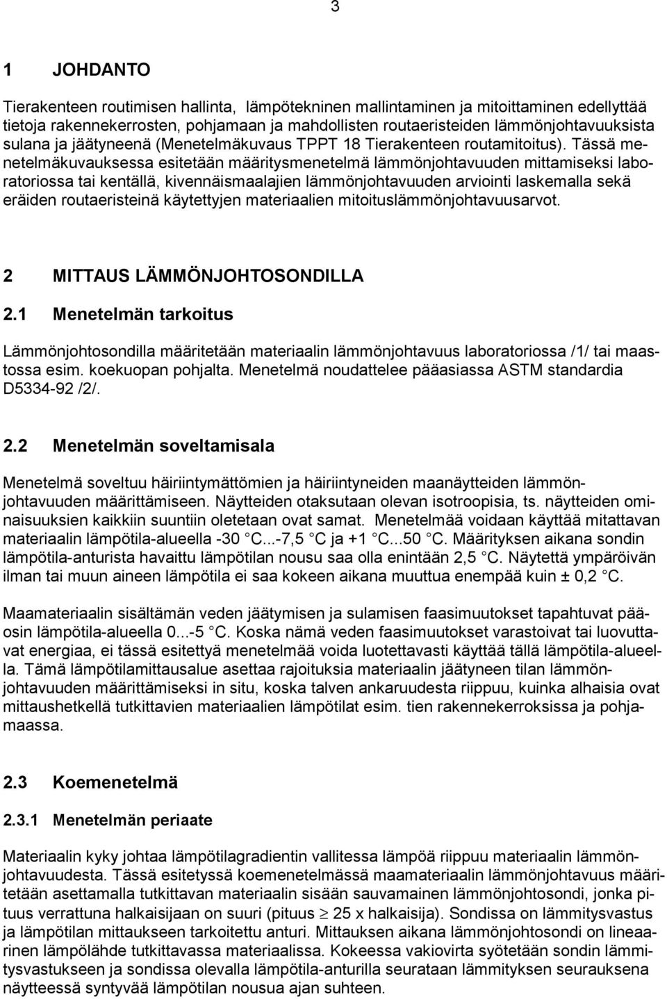 Tässä menetelmäkuvauksessa esitetään määritysmenetelmä lämmönjohtavuuden mittamiseksi laboratoriossa tai kentällä, kivennäismaalajien lämmönjohtavuuden arviointi laskemalla sekä eräiden