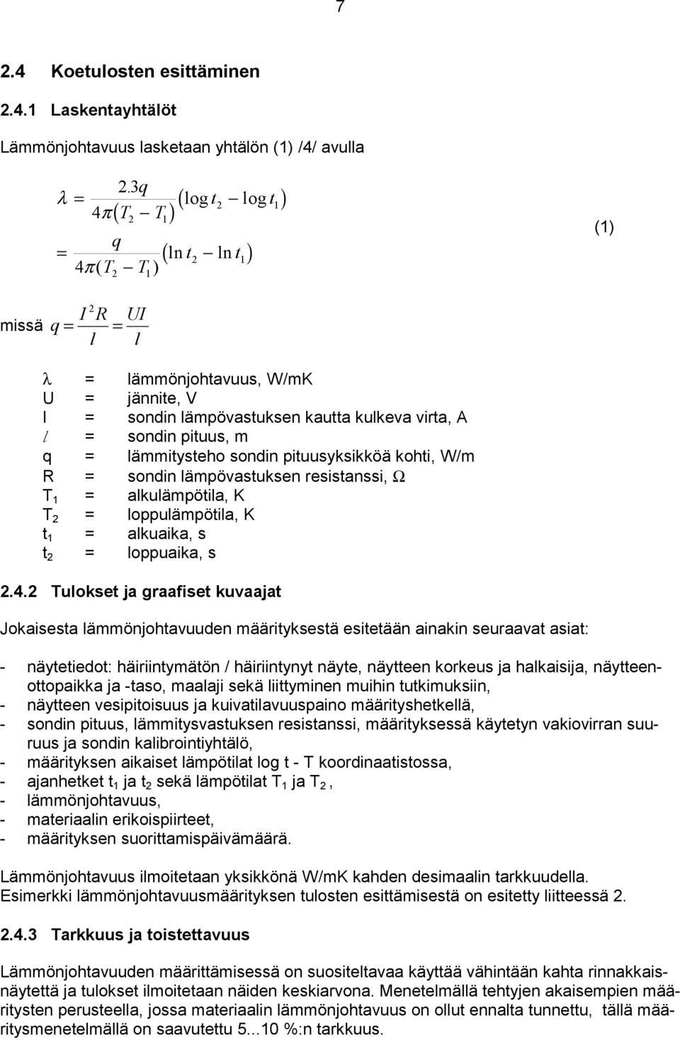 sondin pituus, m q = lämmitysteho sondin pituusyksikköä kohti, W/m R = sondin lämpövastuksen resistanssi, Ω T 1 = alkulämpötila, K T 2 = loppulämpötila, K t 1 = alkuaika, s t 2 = loppuaika, s 2.4.