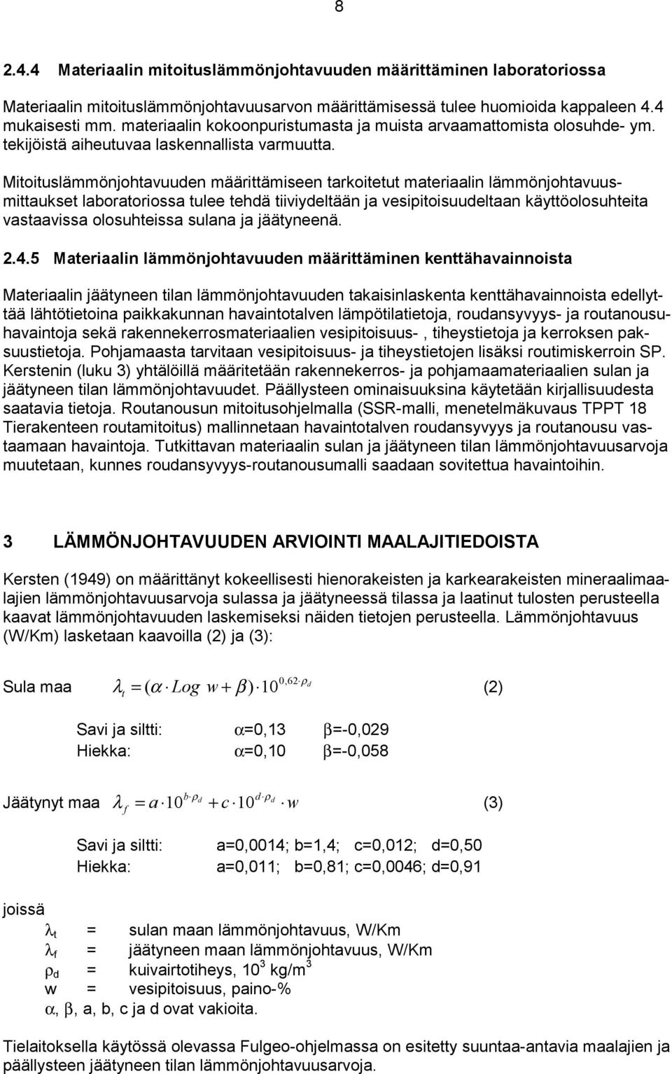Mitoituslämmönjohtavuuden määrittämiseen tarkoitetut materiaalin lämmönjohtavuusmittaukset laboratoriossa tulee tehdä tiiviydeltään ja vesipitoisuudeltaan käyttöolosuhteita vastaavissa olosuhteissa