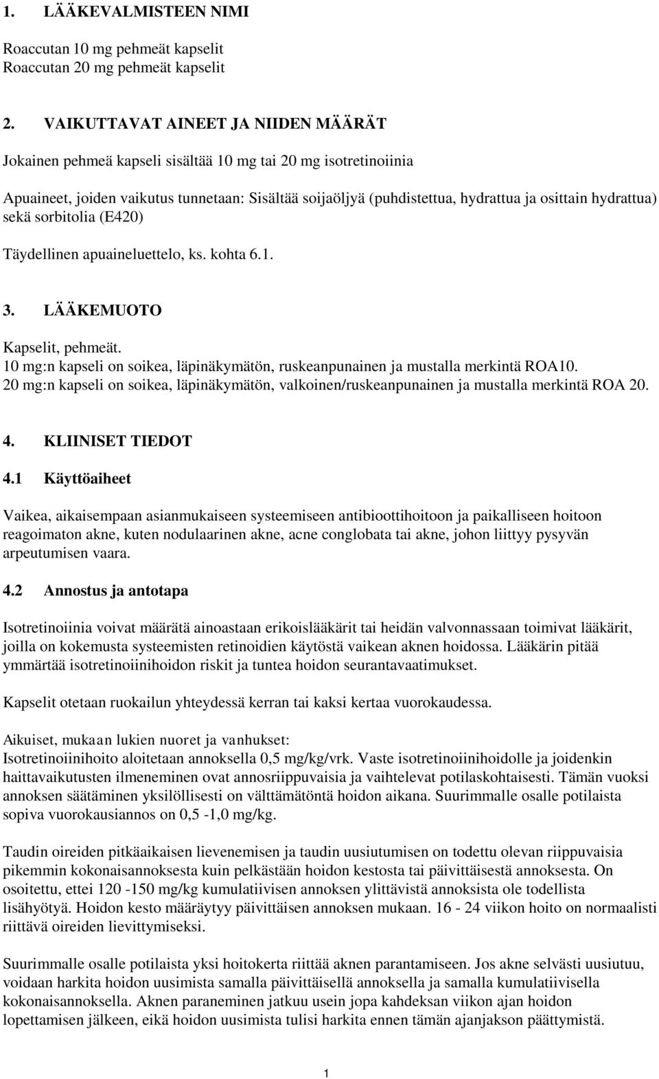 hydrattua) sekä sorbitolia (E420) Täydellinen apuaineluettelo, ks. kohta 6.1. 3. LÄÄKEMUOTO Kapselit, pehmeät. 10 mg:n kapseli on soikea, läpinäkymätön, ruskeanpunainen ja mustalla merkintä ROA10.