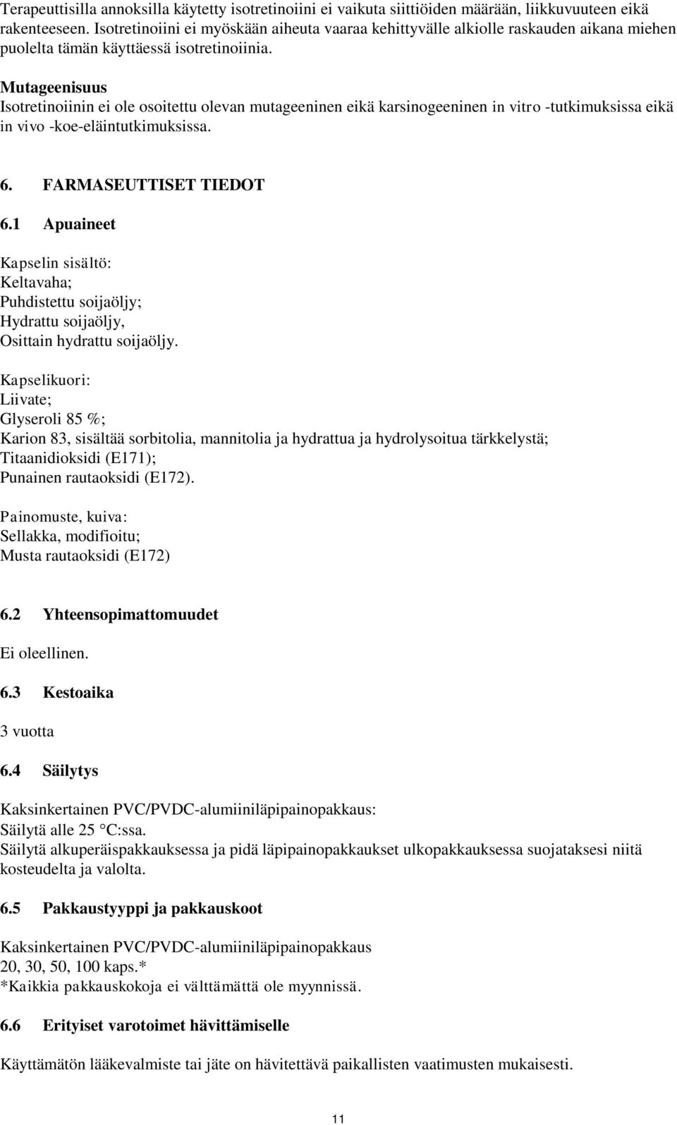 Mutageenisuus Isotretinoiinin ei ole osoitettu olevan mutageeninen eikä karsinogeeninen in vitro -tutkimuksissa eikä in vivo -koe-eläintutkimuksissa. 6. FARMASEUTTISET TIEDOT 6.