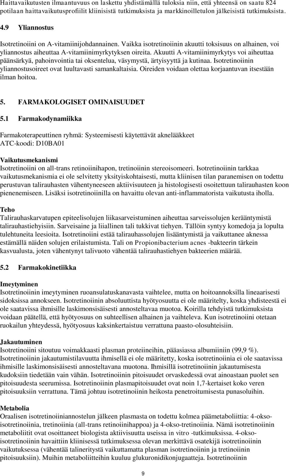 Akuutti A-vitamiinimyrkytys voi aiheuttaa päänsärkyä, pahoinvointia tai oksentelua, väsymystä, ärtyisyyttä ja kutinaa. Isotretinoiinin yliannostusoireet ovat luultavasti samankaltaisia.