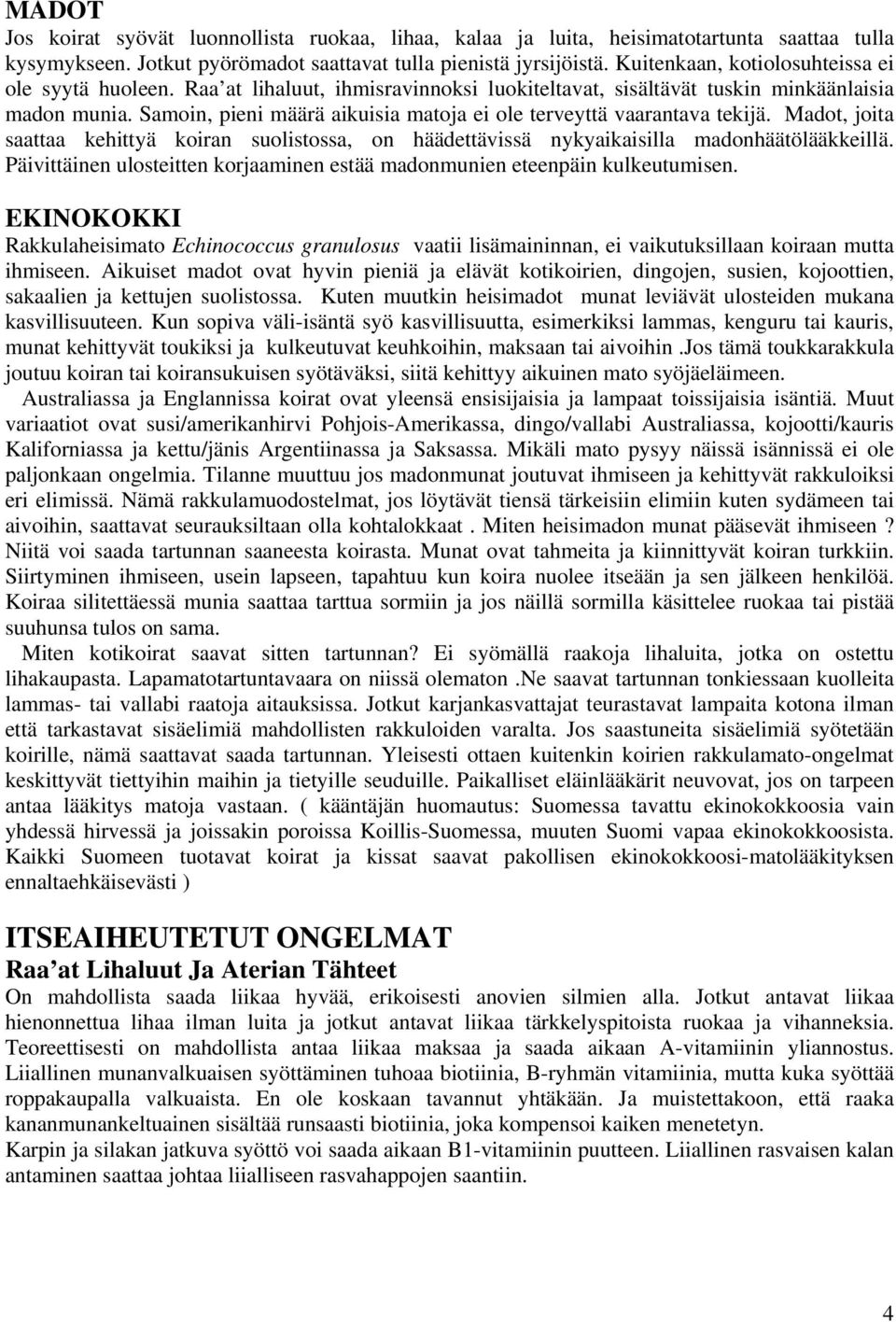 Samoin, pieni määrä aikuisia matoja ei ole terveyttä vaarantava tekijä. Madot, joita saattaa kehittyä koiran suolistossa, on häädettävissä nykyaikaisilla madonhäätölääkkeillä.