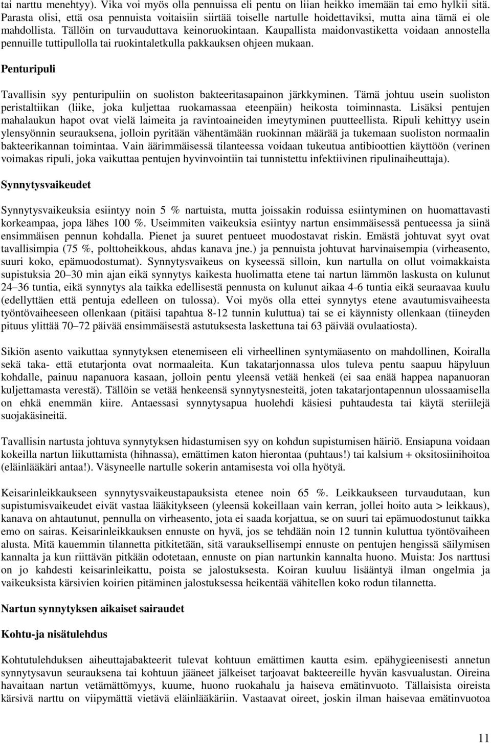 Kaupallista maidonvastiketta voidaan annostella pennuille tuttipullolla tai ruokintaletkulla pakkauksen ohjeen mukaan.