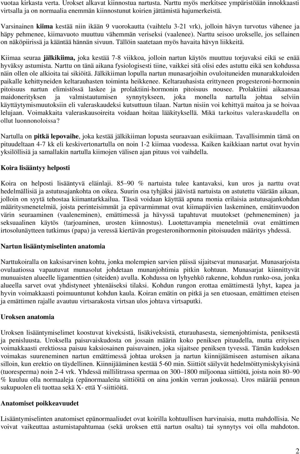 Narttu seisoo urokselle, jos sellainen on näköpiirissä ja kääntää hännän sivuun. Tällöin saatetaan myös havaita hävyn liikkeitä.