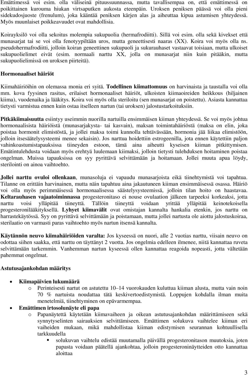 Koirayksilö voi olla sekoitus molempia sukupuolia (hermafrodiitti). Sillä voi esim. olla sekä kivekset että munasarjat tai se voi olla fenotyypiltään uros, mutta geneettisesti naaras (XX).