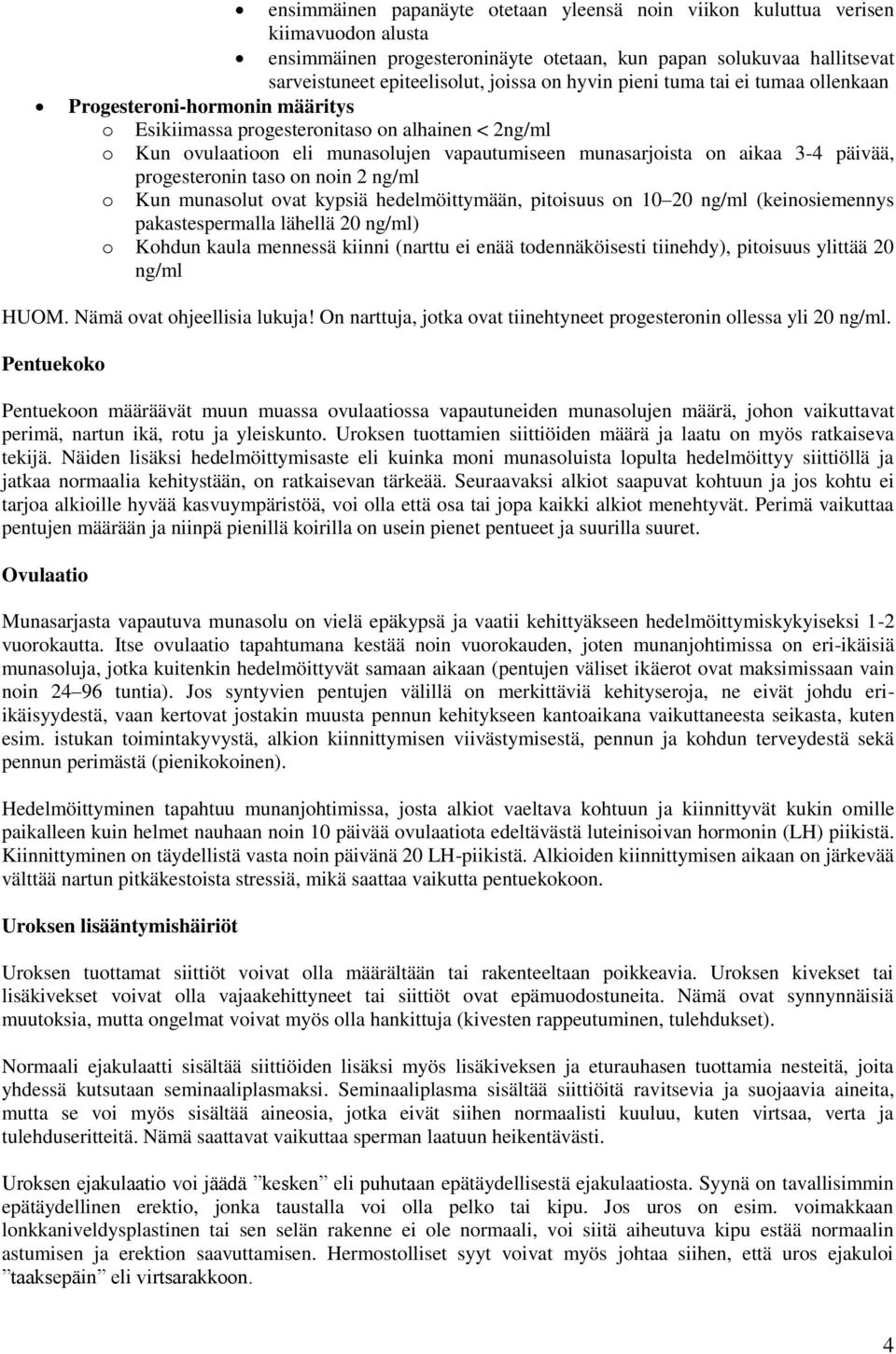 päivää, progesteronin taso on noin 2 ng/ml o Kun munasolut ovat kypsiä hedelmöittymään, pitoisuus on 10 20 ng/ml (keinosiemennys pakastespermalla lähellä 20 ng/ml) o Kohdun kaula mennessä kiinni