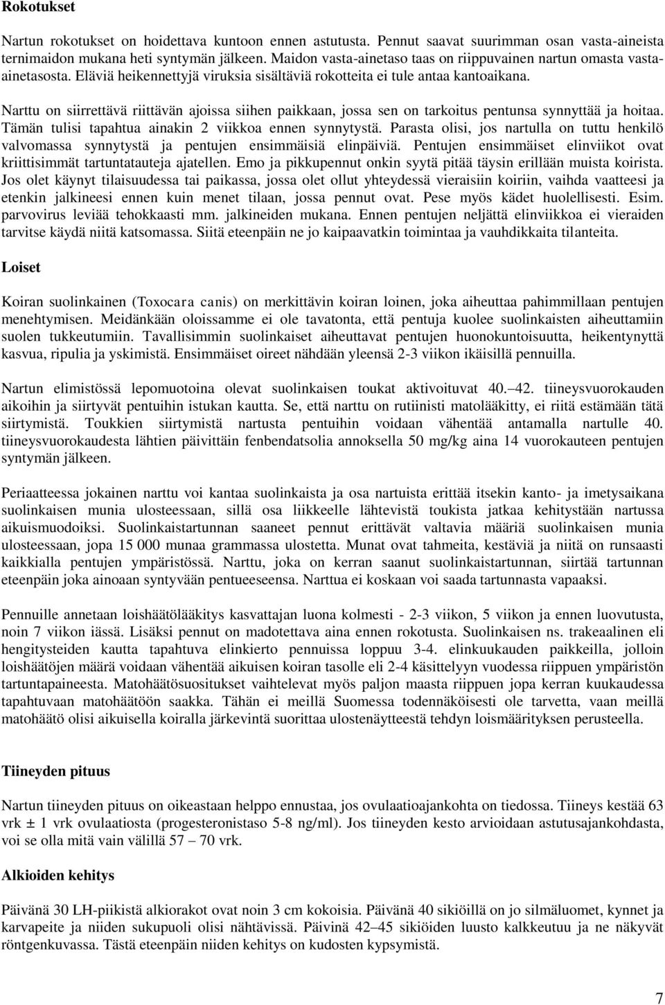 Narttu on siirrettävä riittävän ajoissa siihen paikkaan, jossa sen on tarkoitus pentunsa synnyttää ja hoitaa. Tämän tulisi tapahtua ainakin 2 viikkoa ennen synnytystä.