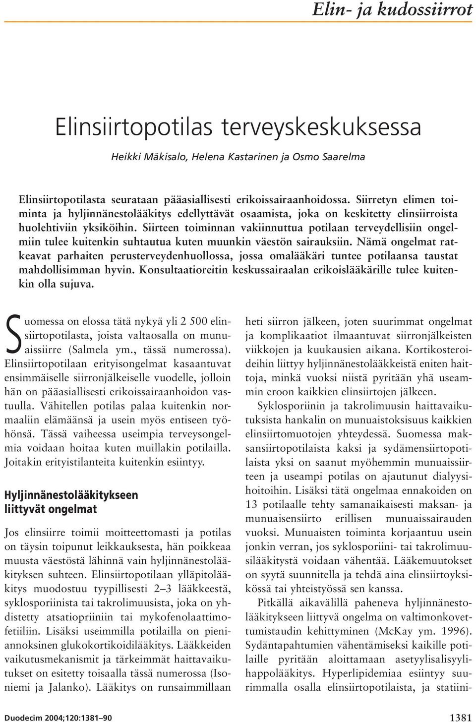 Siirteen toiminnan vakiinnuttua potilaan terveydellisiin ongelmiin tulee kuitenkin suhtautua kuten muunkin väestön sairauksiin.