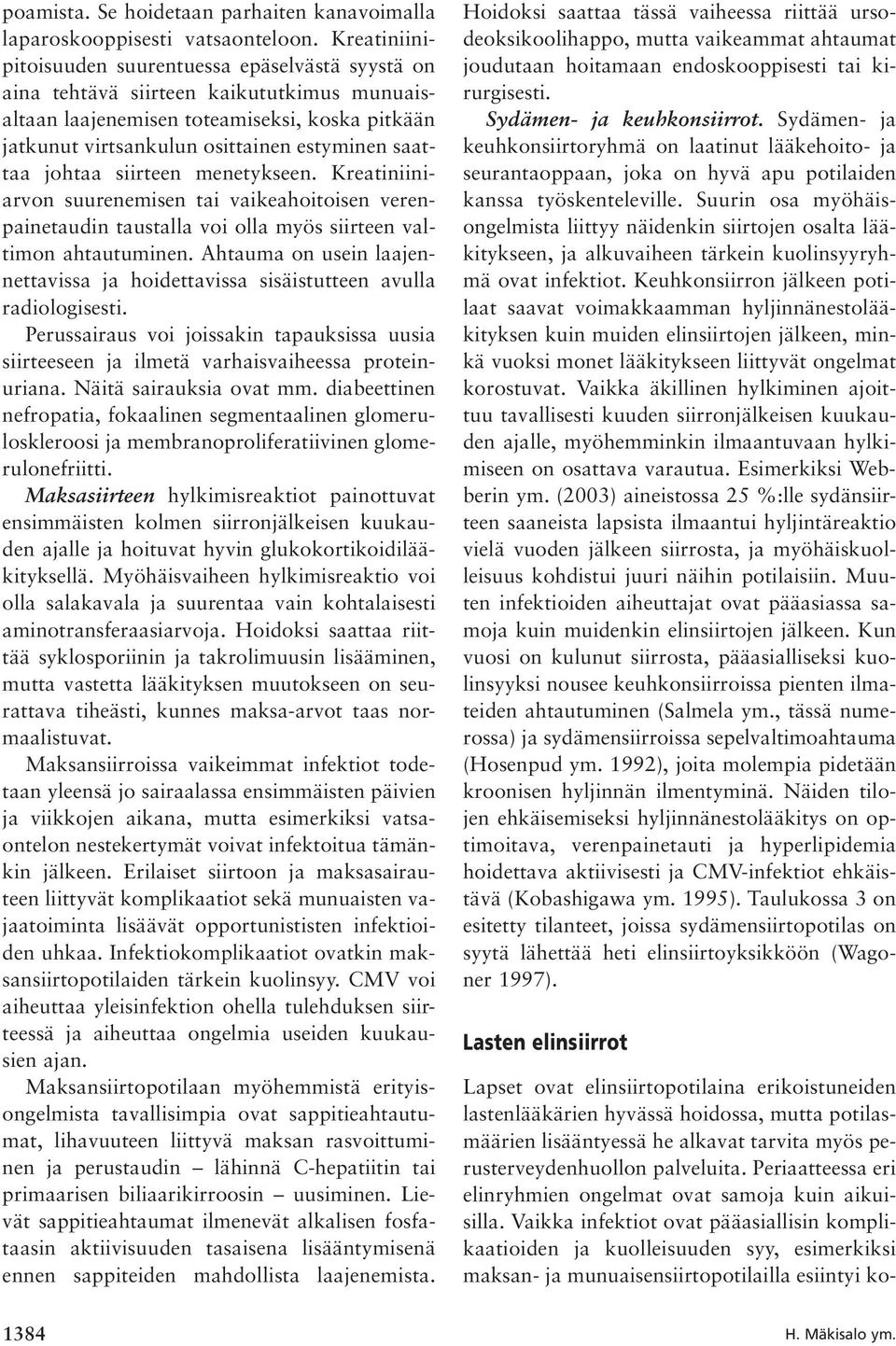 johtaa siirteen menetykseen. Kreatiniiniarvon suurenemisen tai vaikeahoitoisen verenpainetaudin taustalla voi olla myös siirteen valtimon ahtautuminen.