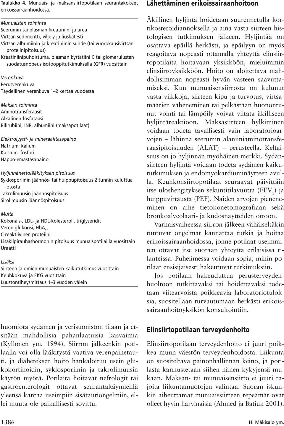 Kreatiniinipuhdistuma, plasman kystatiini C tai glomerulusten suodatusnopeus isotooppitutkimuksella (GFR) vuosittain Verenkuva Perusverenkuva Täydellinen verenkuva 1 2 kertaa vuodessa Maksan toiminta