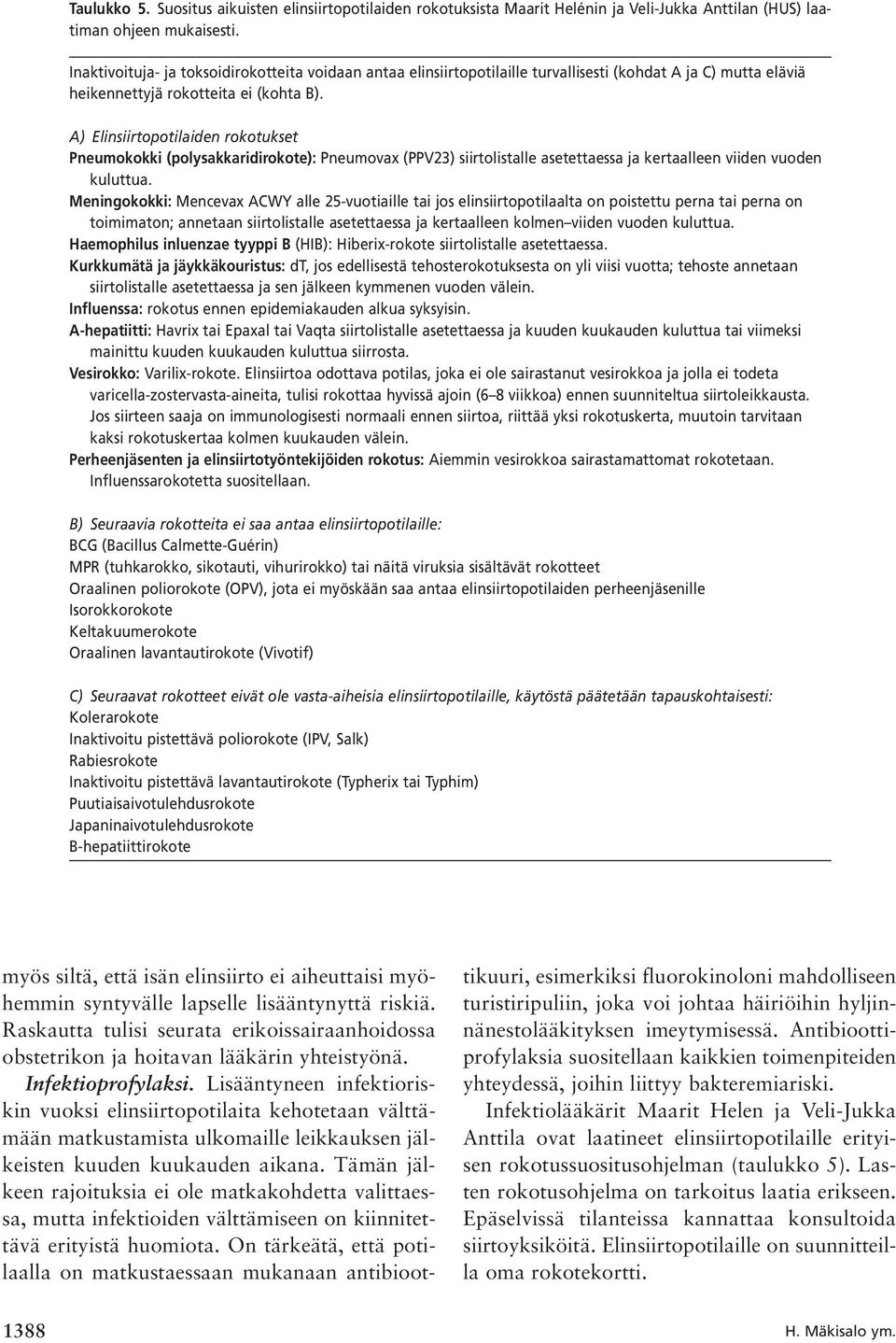 A) Elinsiirtopotilaiden rokotukset Pneumokokki (polysakkaridirokote): Pneumovax (PPV23) siirtolistalle asetettaessa ja kertaalleen viiden vuoden kuluttua.