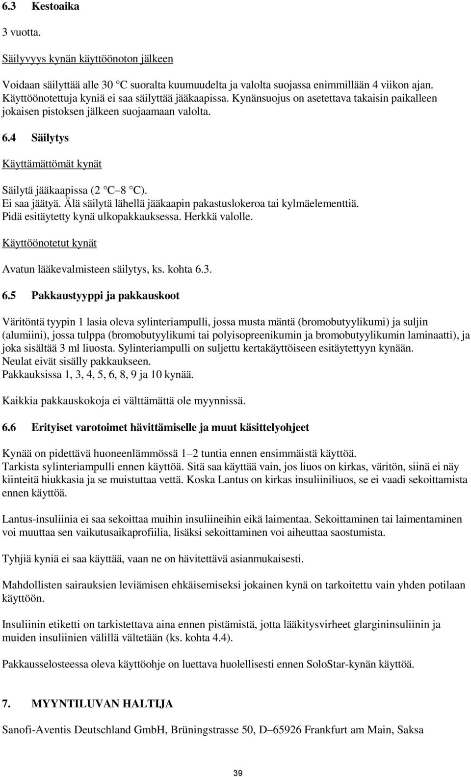 4 Säilytys Käyttämättömät kynät Säilytä jääkaapissa (2 C 8 C). Ei saa jäätyä. Älä säilytä lähellä jääkaapin pakastuslokeroa tai kylmäelementtiä. Pidä esitäytetty kynä ulkopakkauksessa. Herkkä valolle.