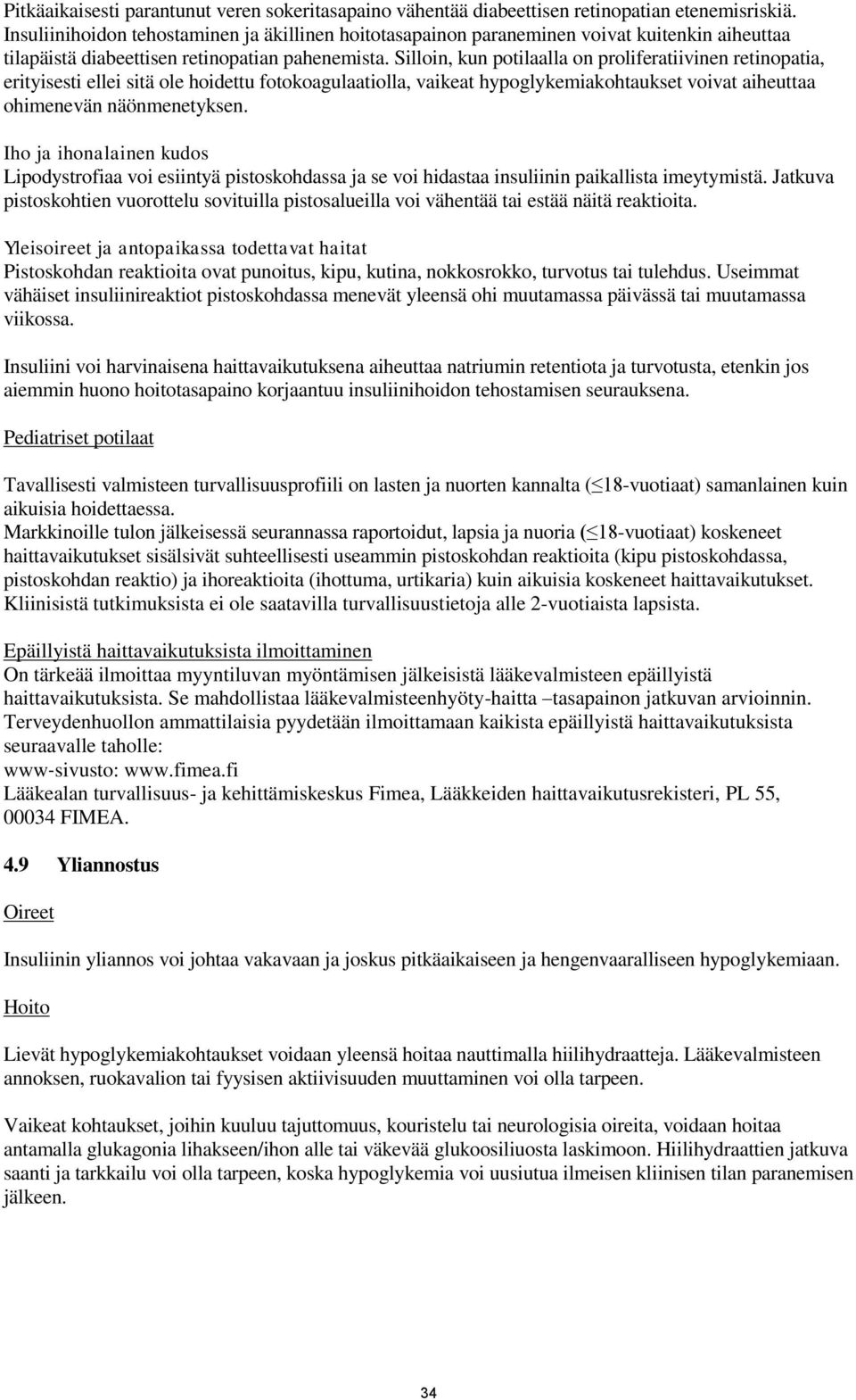 Silloin, kun potilaalla on proliferatiivinen retinopatia, erityisesti ellei sitä ole hoidettu fotokoagulaatiolla, vaikeat hypoglykemiakohtaukset voivat aiheuttaa ohimenevän näönmenetyksen.