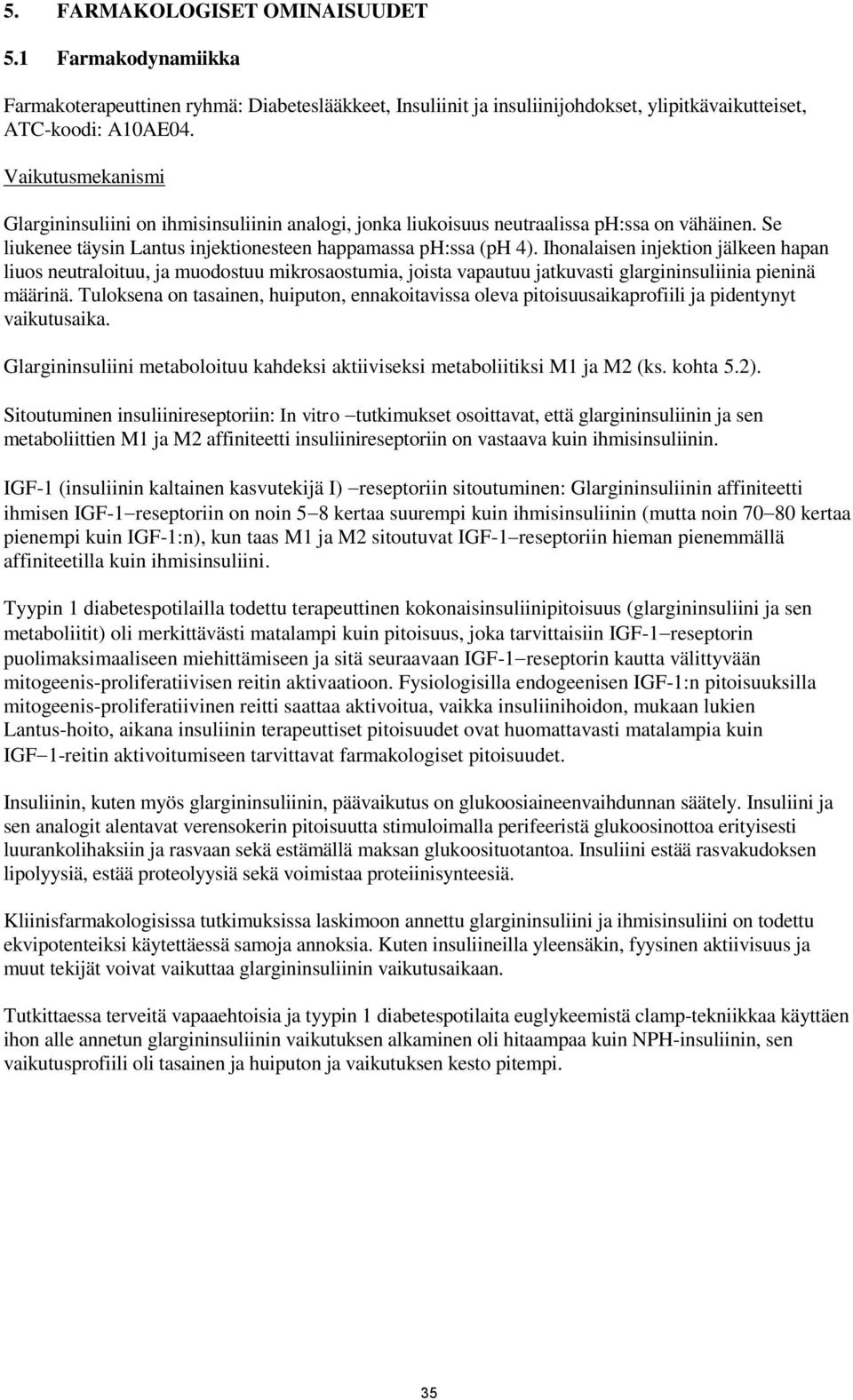 Ihonalaisen injektion jälkeen hapan liuos neutraloituu, ja muodostuu mikrosaostumia, joista vapautuu jatkuvasti glargininsuliinia pieninä määrinä.