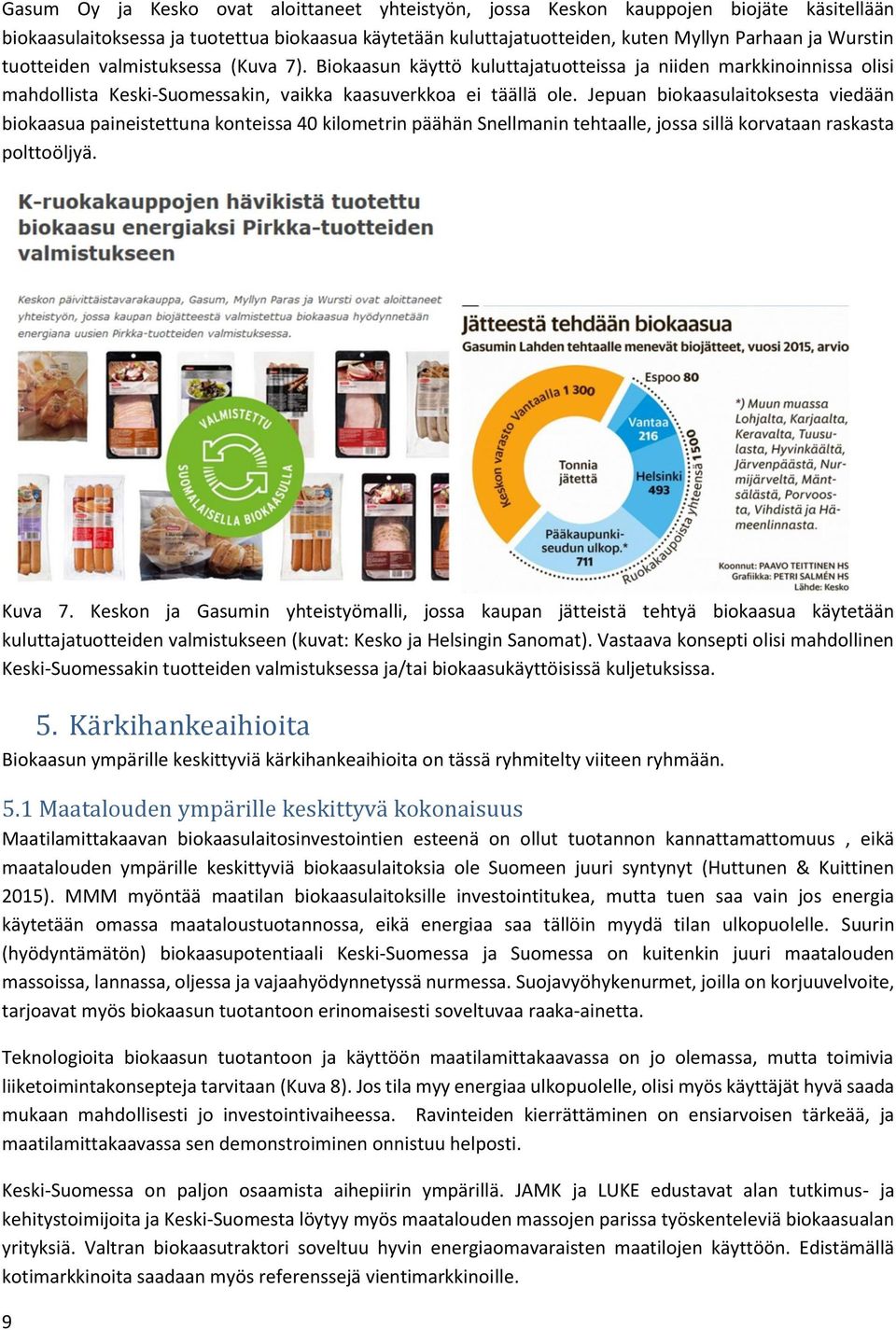 Jepuan biokaasulaitoksesta viedään biokaasua paineistettuna konteissa 40 kilometrin päähän Snellmanin tehtaalle, jossa sillä korvataan raskasta polttoöljyä. Kuva 7.