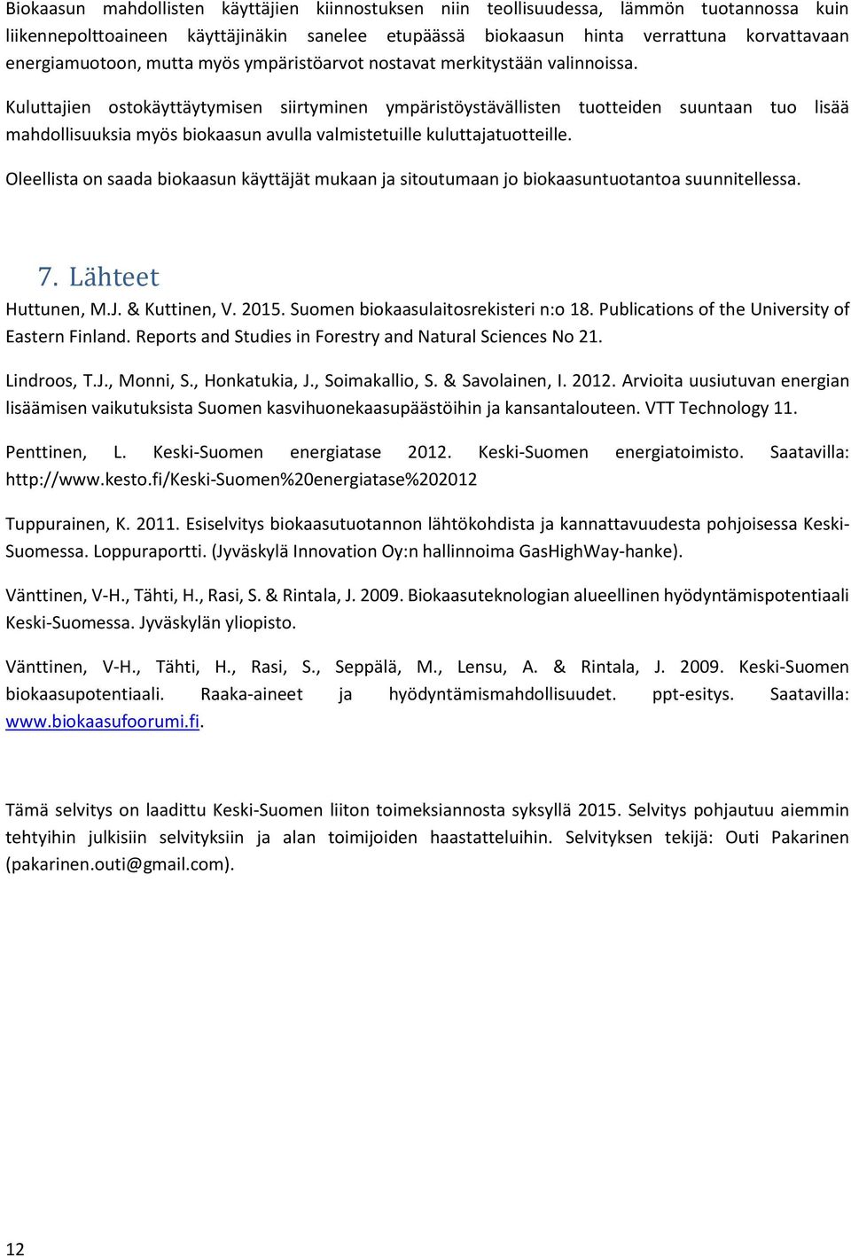 Kuluttajien ostokäyttäytymisen siirtyminen ympäristöystävällisten tuotteiden suuntaan tuo lisää mahdollisuuksia myös biokaasun avulla valmistetuille kuluttajatuotteille.