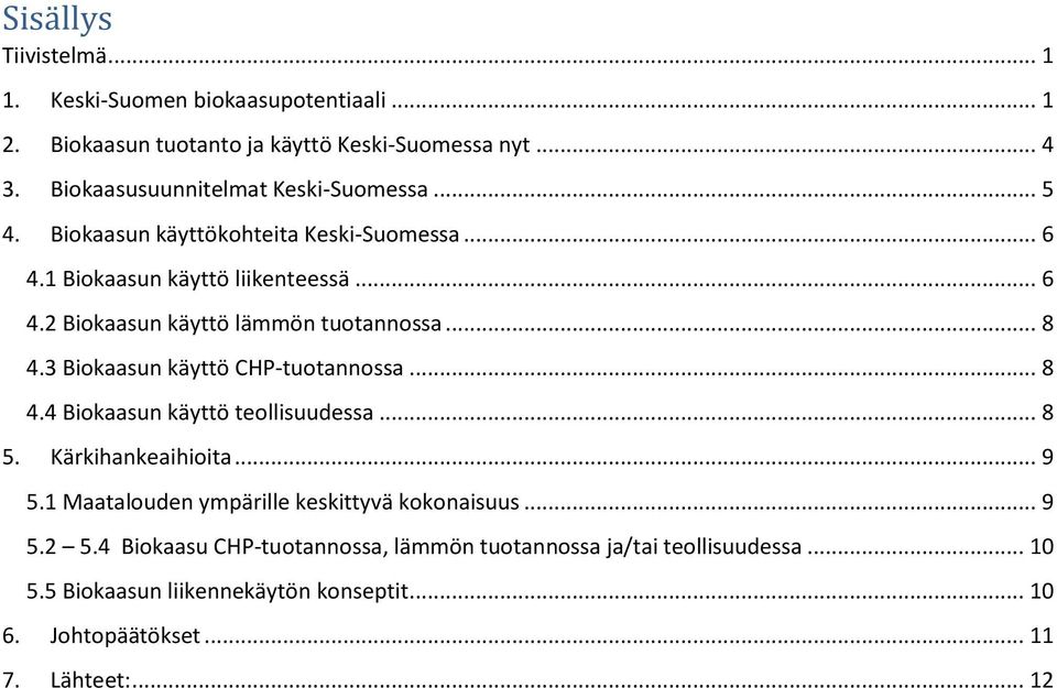 .. 8 4.3 Biokaasun käyttö CHP-tuotannossa... 8 4.4 Biokaasun käyttö teollisuudessa... 8 5. Kärkihankeaihioita... 9 5.