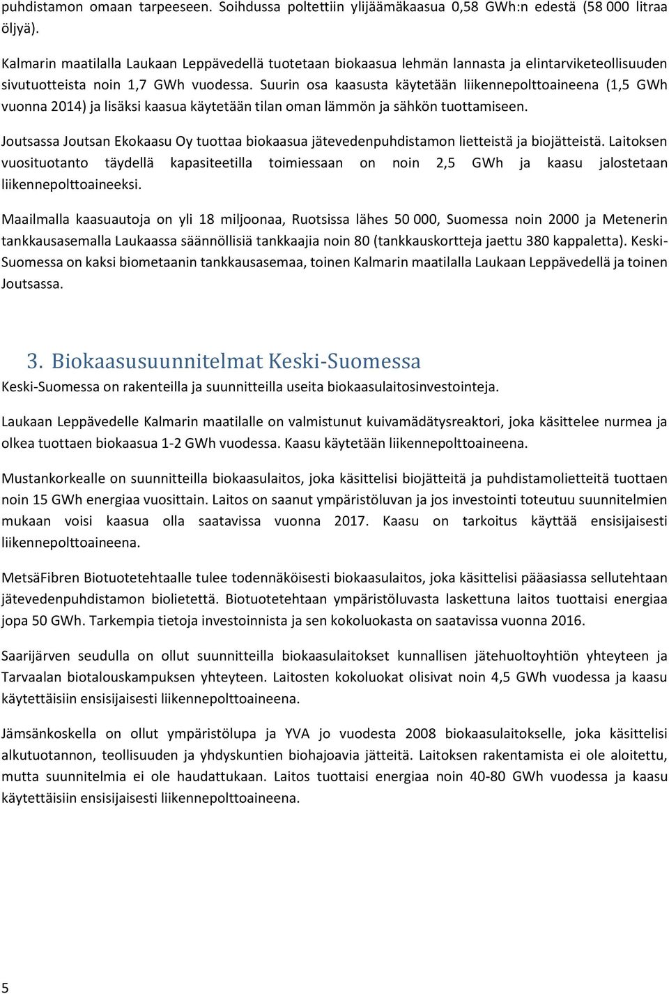 Suurin osa kaasusta käytetään liikennepolttoaineena (1,5 GWh vuonna 2014) ja lisäksi kaasua käytetään tilan oman lämmön ja sähkön tuottamiseen.