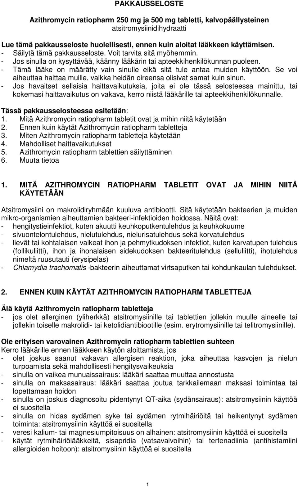 - Tämä lääke on määrätty vain sinulle eikä sitä tule antaa muiden käyttöön. Se voi aiheuttaa haittaa muille, vaikka heidän oireensa olisivat samat kuin sinun.