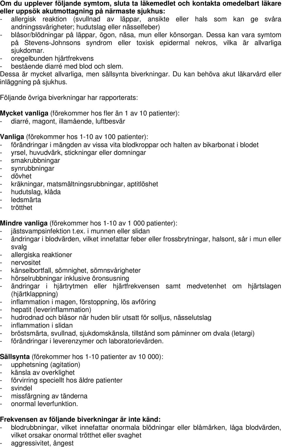 Dessa kan vara symtom på Stevens-Johnsons syndrom eller toxisk epidermal nekros, vilka är allvarliga sjukdomar. - oregelbunden hjärtfrekvens - bestående diarré med blod och slem.