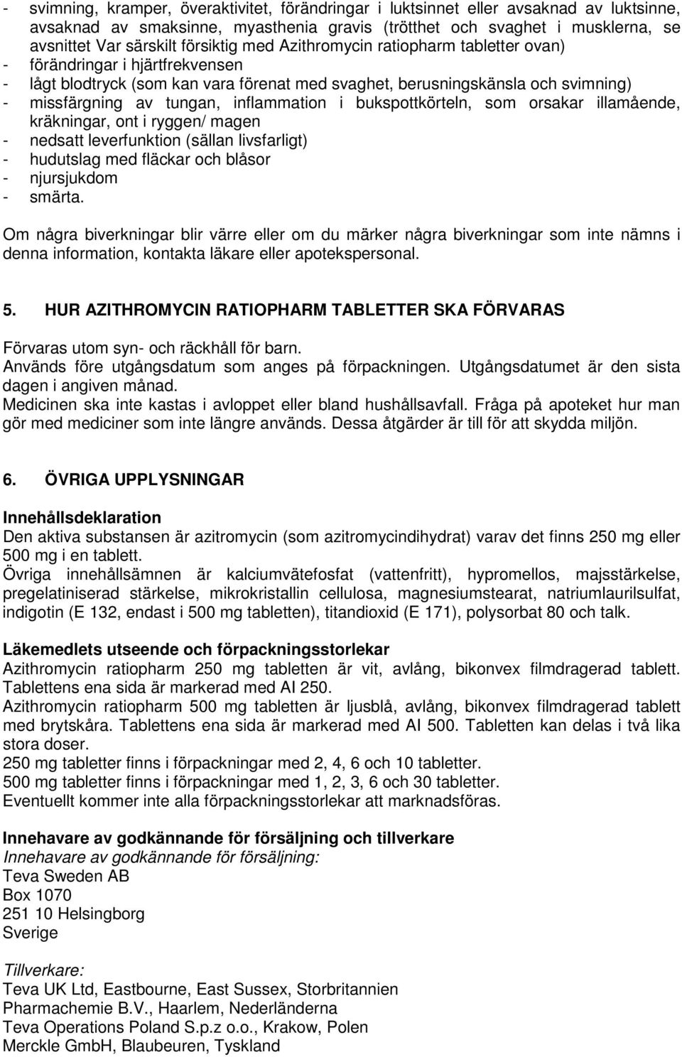 inflammation i bukspottkörteln, som orsakar illamående, kräkningar, ont i ryggen/ magen - nedsatt leverfunktion (sällan livsfarligt) - hudutslag med fläckar och blåsor - njursjukdom - smärta.