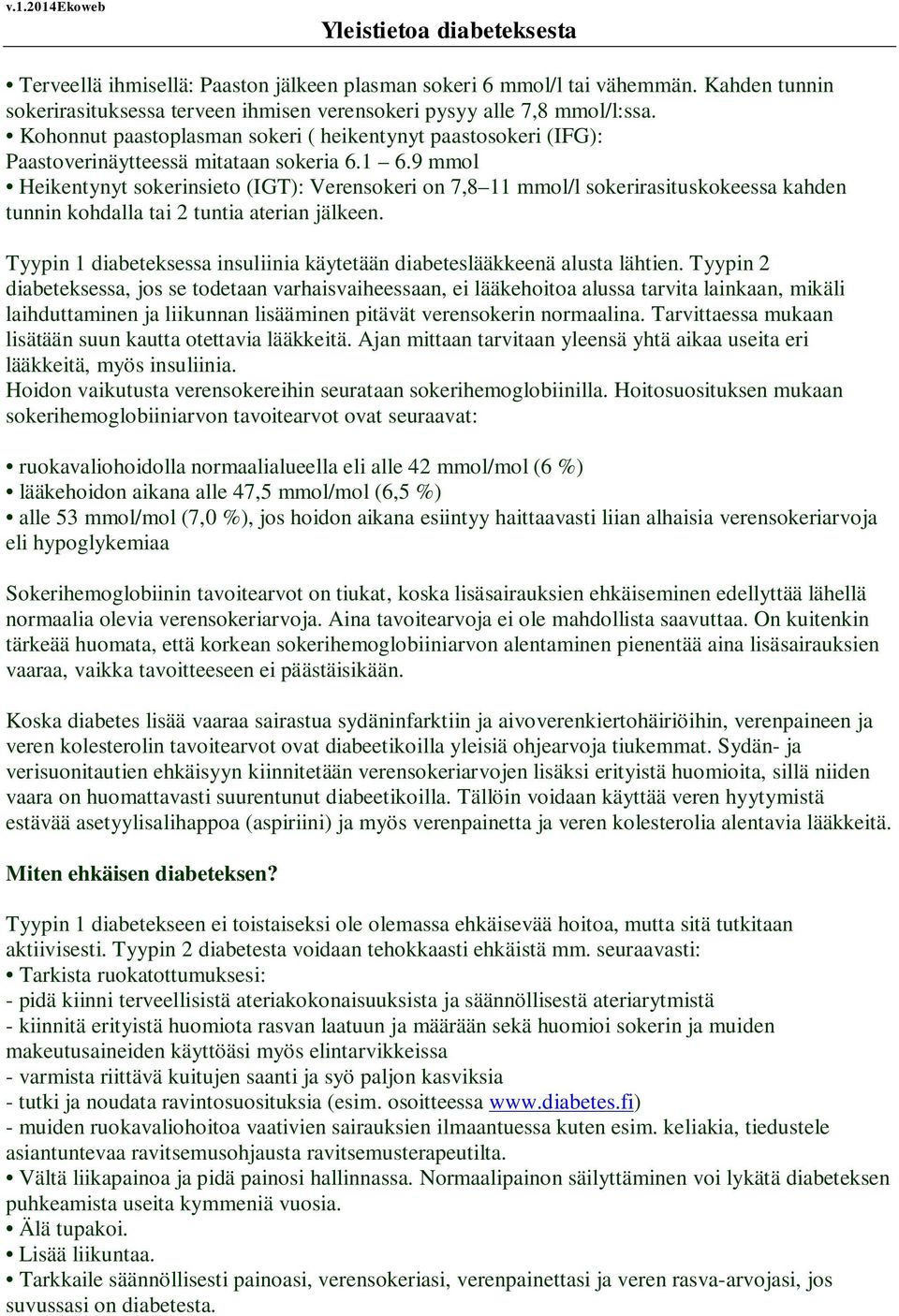9 mmol Heikentynyt sokerinsieto (IGT): Verensokeri on 7,8 11 mmol/l sokerirasituskokeessa kahden tunnin kohdalla tai 2 tuntia aterian jälkeen.