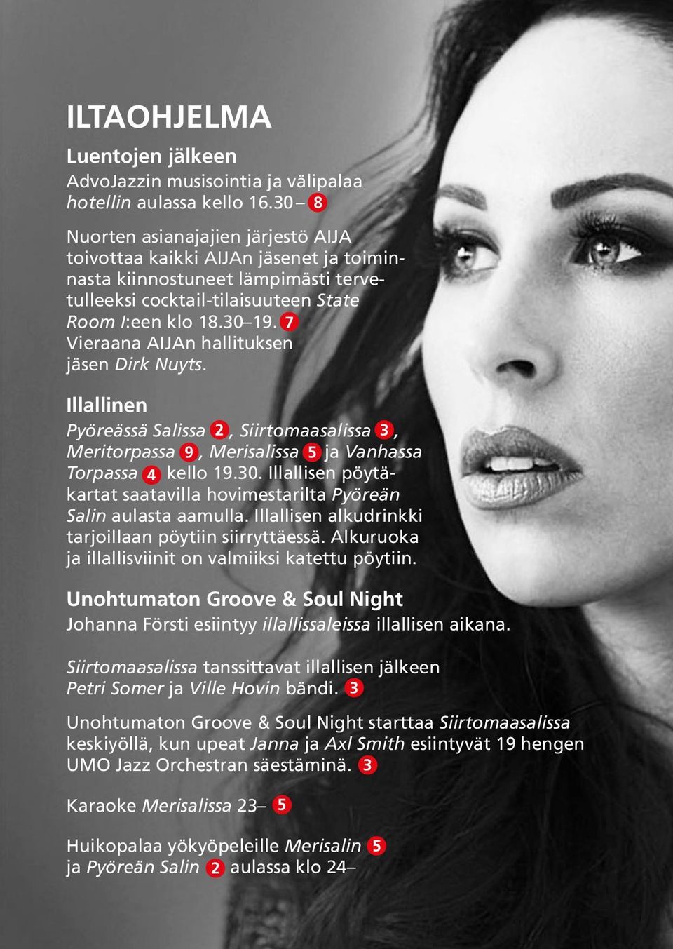 7 Vieraana AIJAn hallituksen jäsen Dirk Nuyts. Illallinen Pyöreässä Salissa 2, Siirtomaasalissa 3, Meritorpassa 9, Merisalissa 5 ja Vanhassa Torpassa 4 kello 19.30.