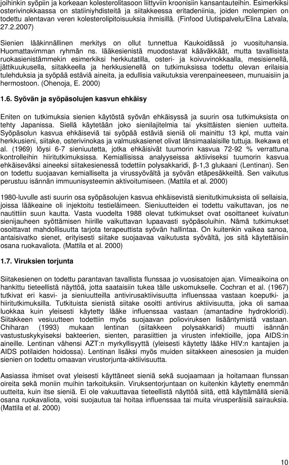 (Finfood Uutispalvelu/Elina Latvala, 27.2.2007) Sienien lääkinnällinen merkitys on ollut tunnettua Kaukoidässä jo vuosituhansia. Huomattavimman ryhmän ns.