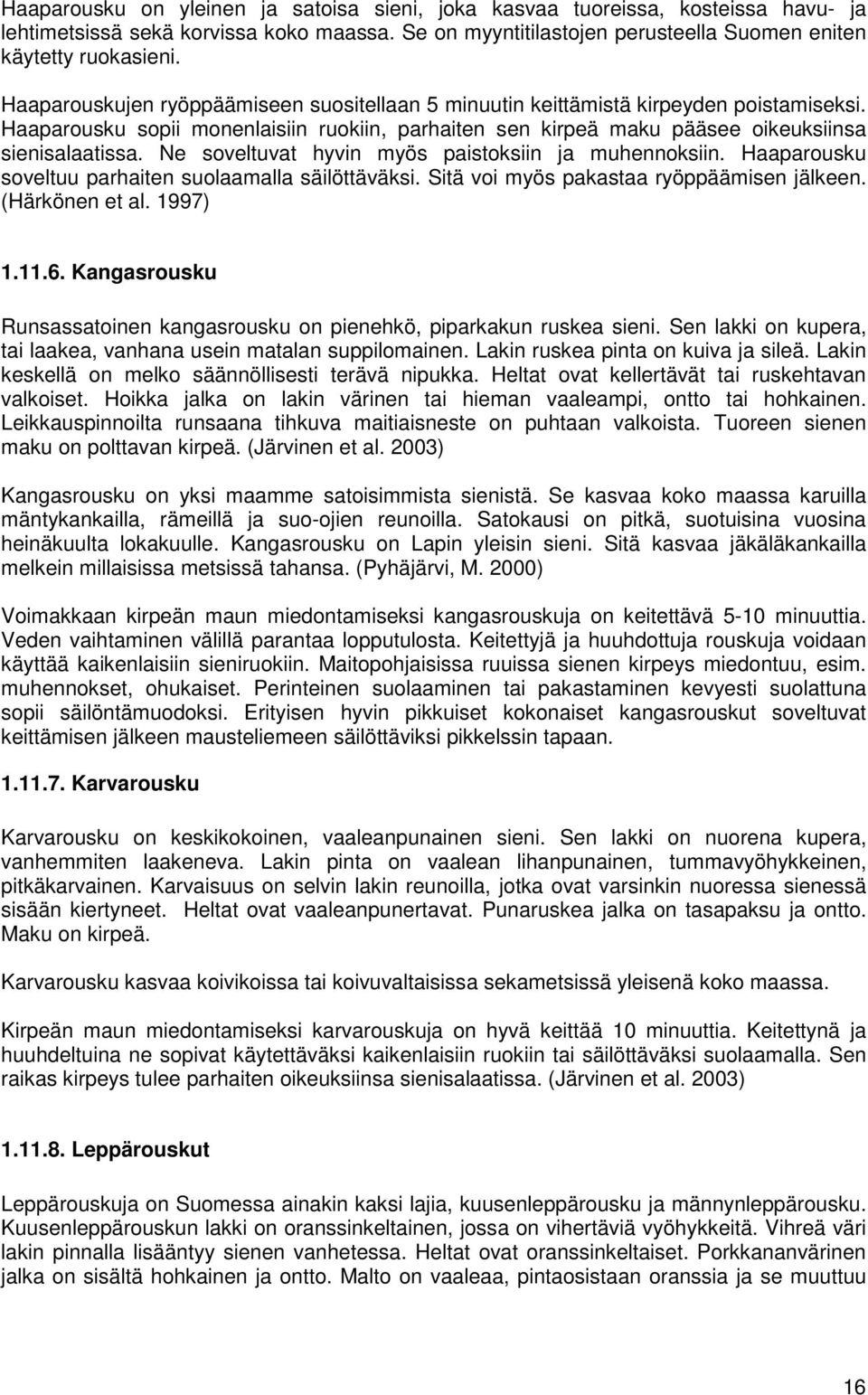 Ne soveltuvat hyvin myös paistoksiin ja muhennoksiin. Haaparousku soveltuu parhaiten suolaamalla säilöttäväksi. Sitä voi myös pakastaa ryöppäämisen jälkeen. (Härkönen et al. 1997) 1.11.6.