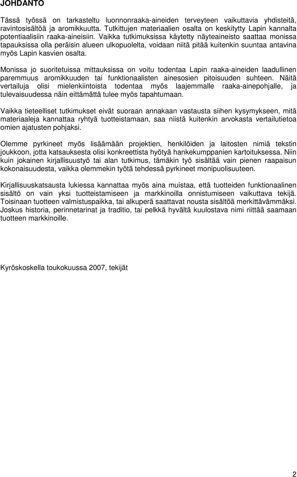 Vaikka tutkimuksissa käytetty näyteaineisto saattaa monissa tapauksissa olla peräisin alueen ulkopuolelta, voidaan niitä pitää kuitenkin suuntaa antavina myös Lapin kasvien osalta.