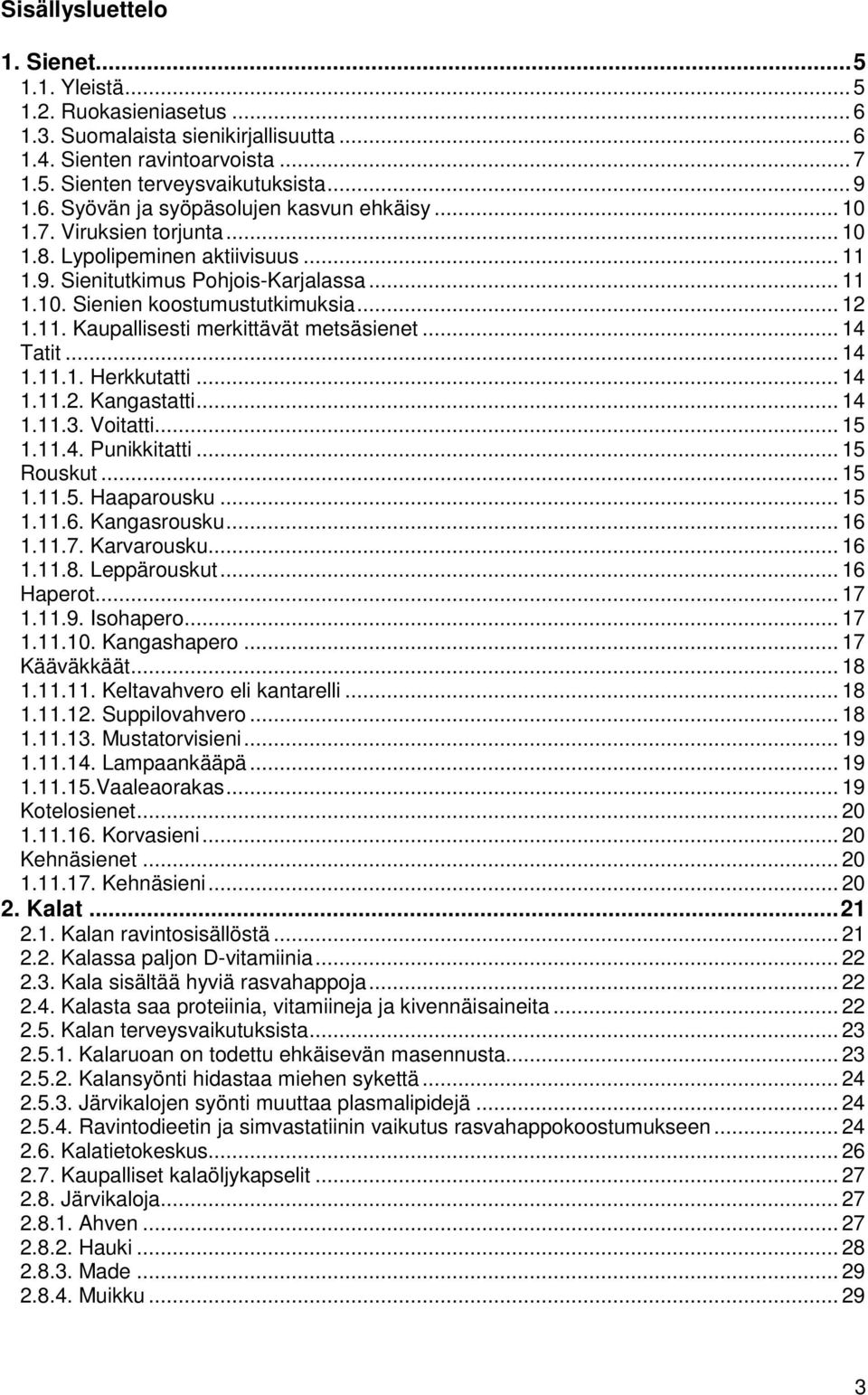 .. 14 Tatit... 14 1.11.1. Herkkutatti... 14 1.11.2. Kangastatti... 14 1.11.3. Voitatti... 15 1.11.4. Punikkitatti... 15 Rouskut... 15 1.11.5. Haaparousku... 15 1.11.6. Kangasrousku... 16 1.11.7.