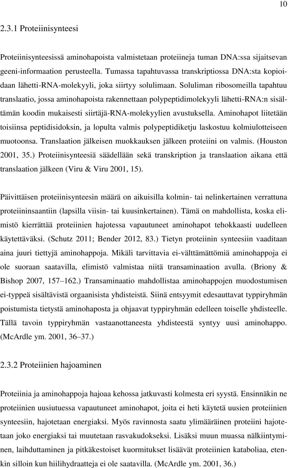 Soluliman ribosomeilla tapahtuu translaatio, jossa aminohapoista rakennettaan polypeptidimolekyyli lähetti-rna:n sisältämän koodin mukaisesti siirtäjä-rna-molekyylien avustuksella.