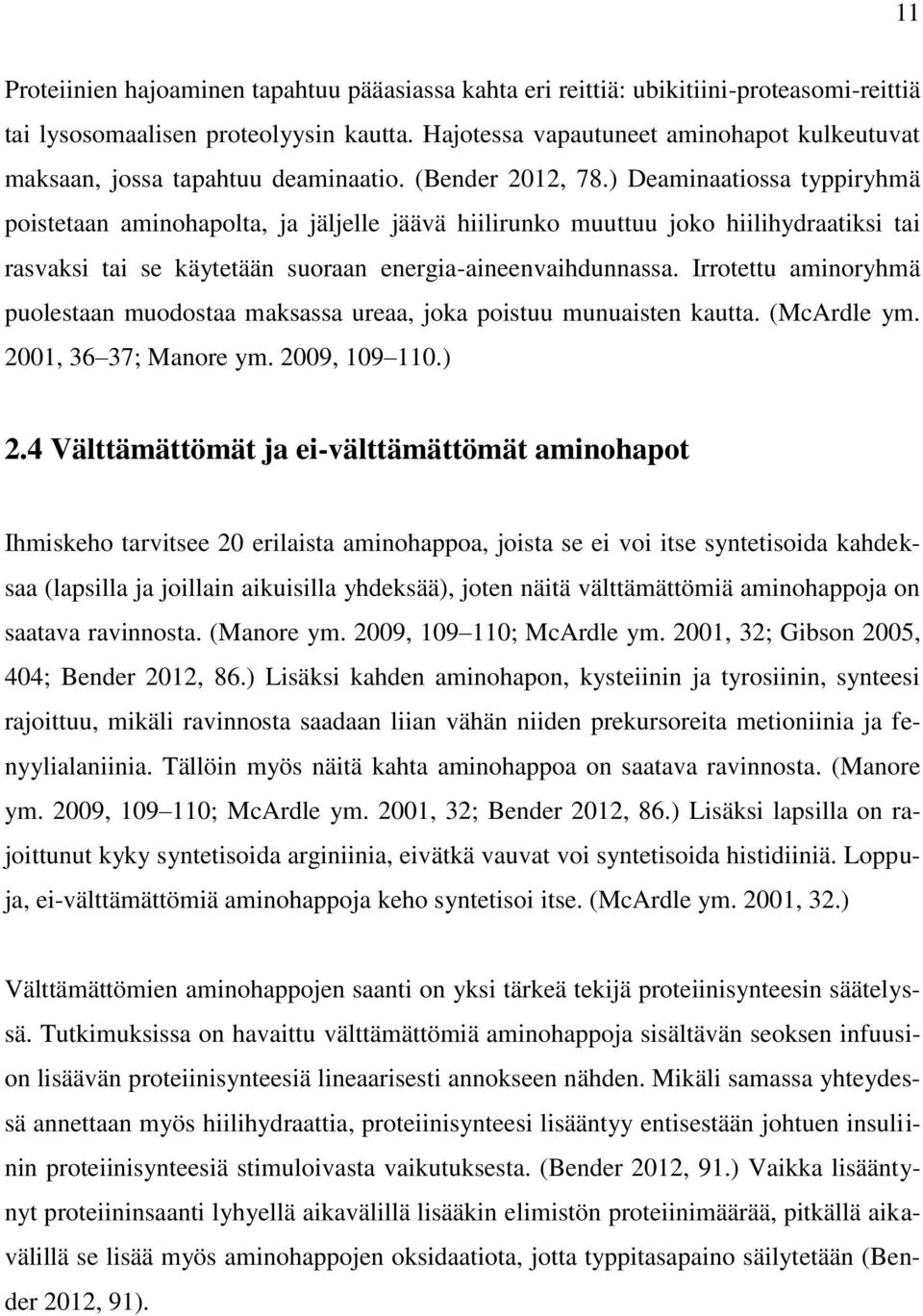 ) Deaminaatiossa typpiryhmä poistetaan aminohapolta, ja jäljelle jäävä hiilirunko muuttuu joko hiilihydraatiksi tai rasvaksi tai se käytetään suoraan energia-aineenvaihdunnassa.