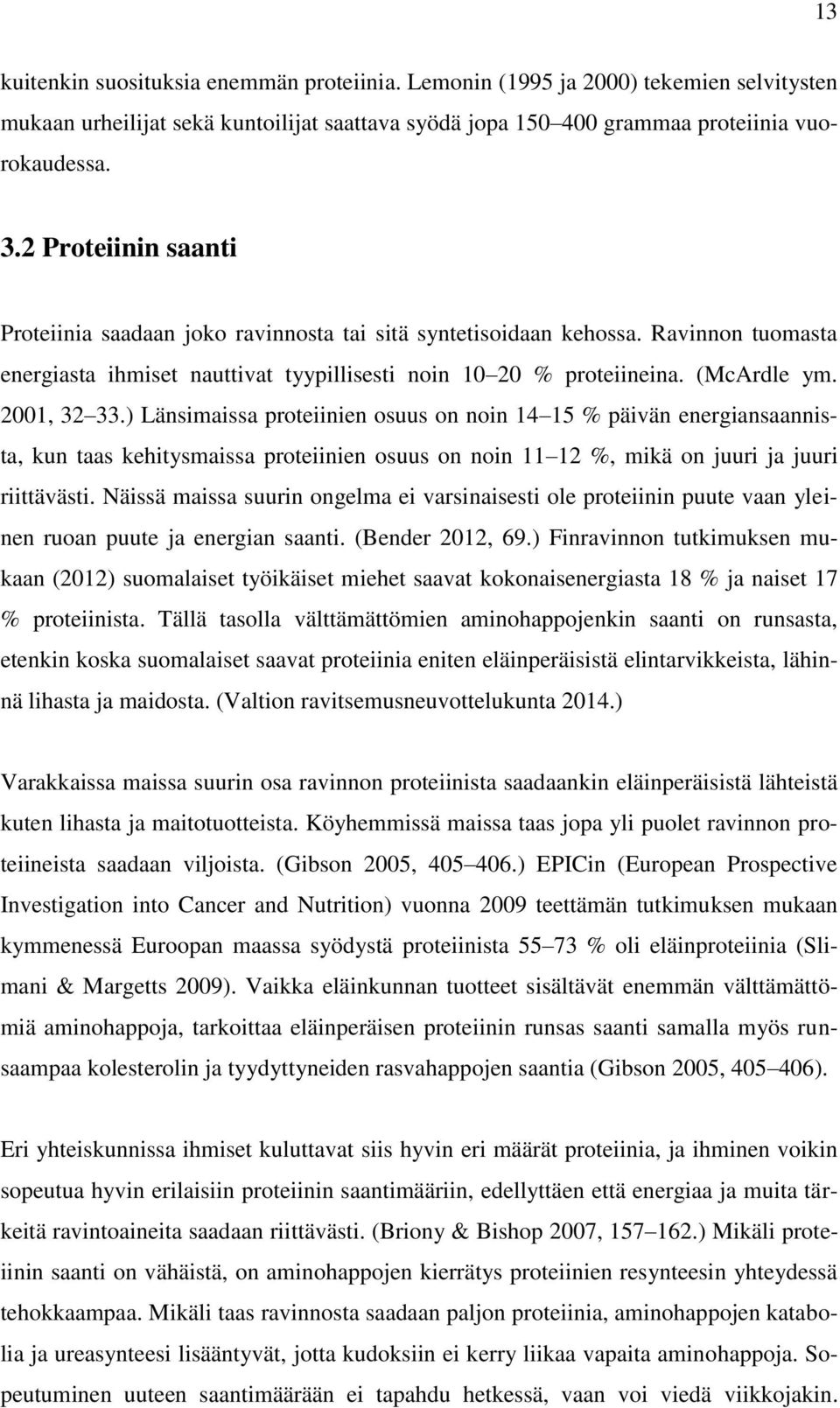 2001, 32 33.) Länsimaissa proteiinien osuus on noin 14 15 % päivän energiansaannista, kun taas kehitysmaissa proteiinien osuus on noin 11 12 %, mikä on juuri ja juuri riittävästi.